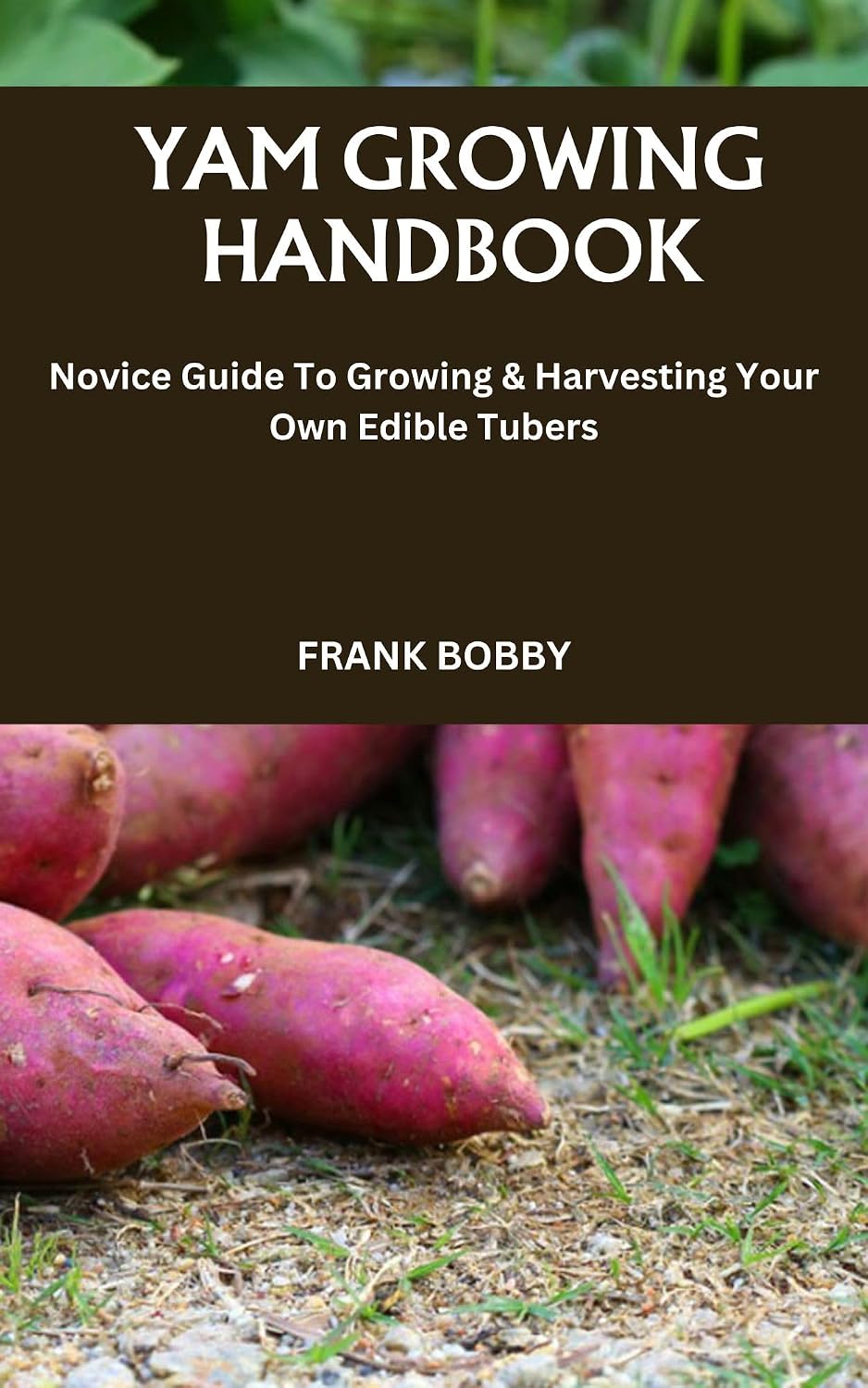 YAM GROWING HANDBOOK: Novice Guide To Growing & Harvesting Your Own Edible Tubers (English Edition) baixar o livro de graça