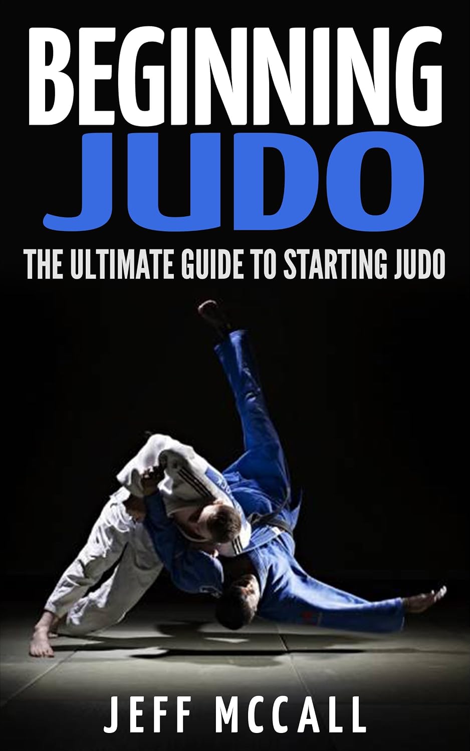 Beginning Judo: The Ultimate Guide to Starting Judo (Martial Arts - MMA, Mixed Martial Arts, Grappling, Brazilian Jiu Jitsu) (English Edition) baixar livro de graça