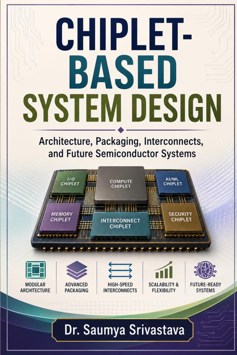 Chiplet-Based System Design: Architecture, Packaging, Interconnects, and Future Semiconductor Systems