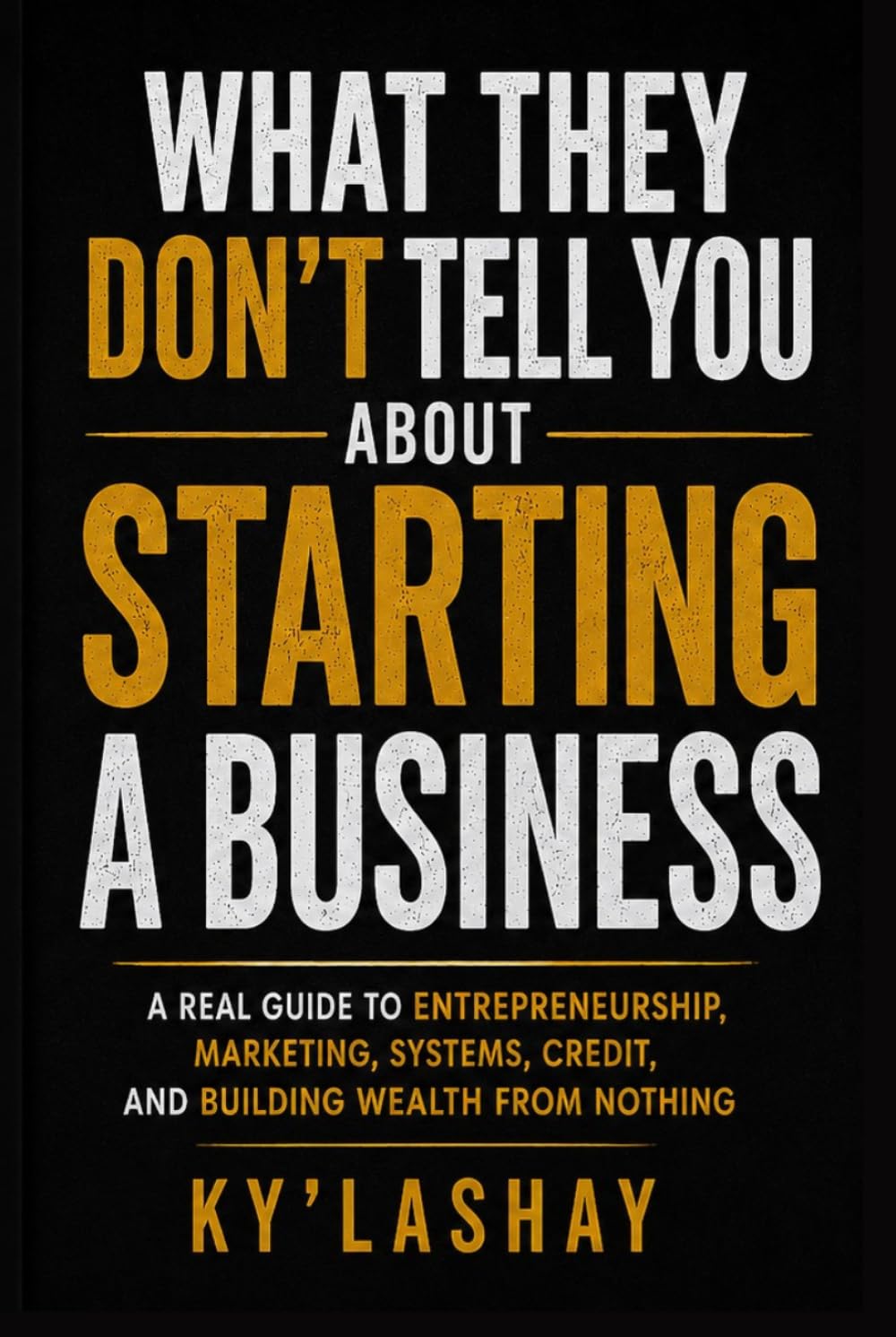 What They Don’t Tell You About Starting a Business: A Real Guide to Entrepreneurship, Marketing, Systems, Credit, and Building Wealth From Nothing baixar livro de graça