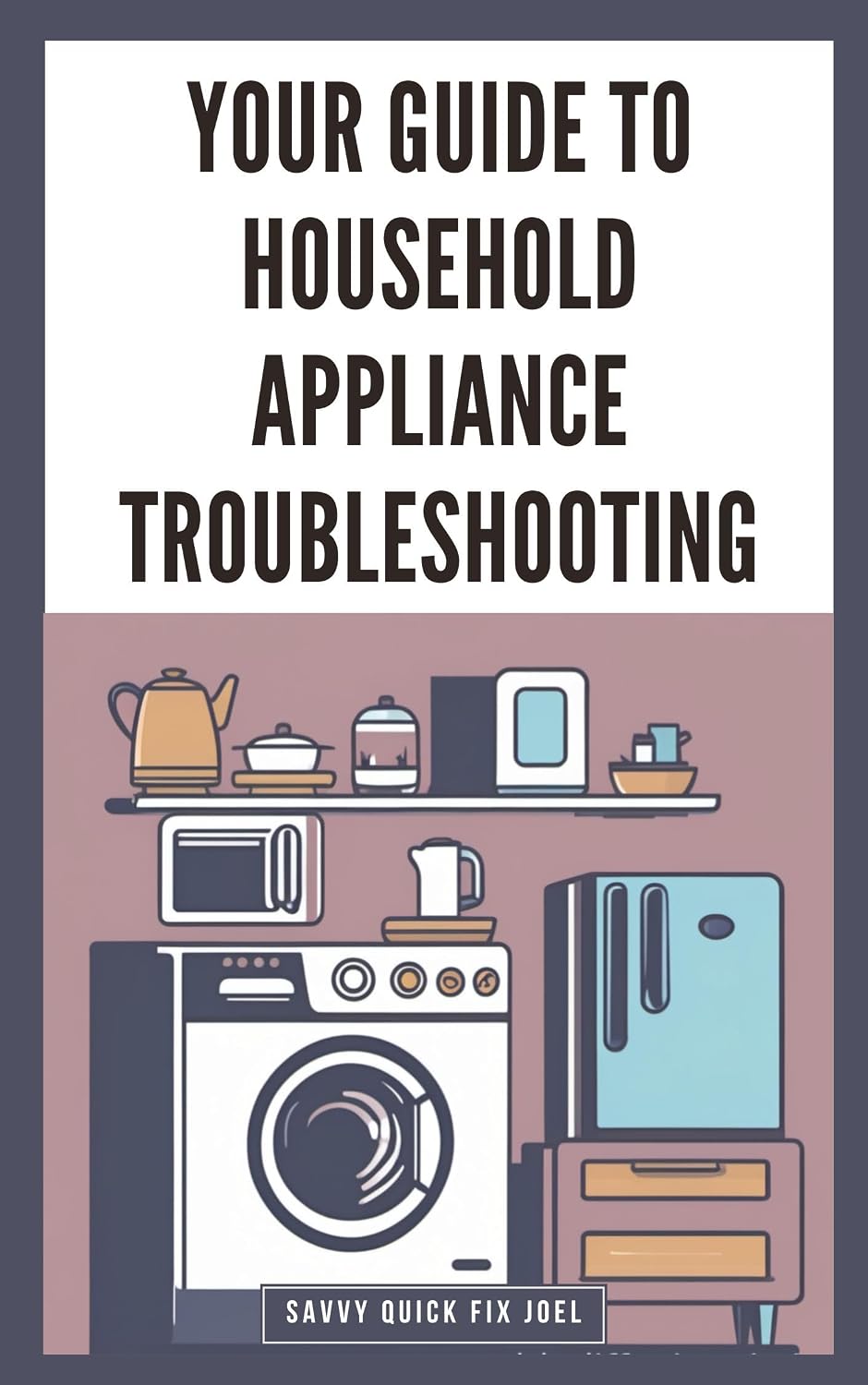 Your Guide to Household Appliance Troubleshooting: Step-by-Step Instructions for Diagnosing and Repairing Issues with Refrigerators, Ovens, Washers, Dryers... to Save on Repair Bills (English Edition) baixar livro de graça