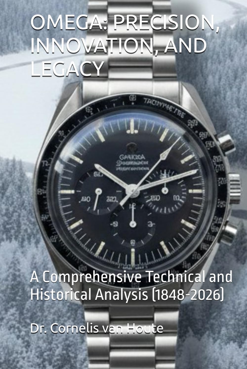 OMEGA: PRECISION, INNOVATION, AND LEGACY: A Comprehensive Technical and Historical Analysis (1848-2026) (The Definitive Watch Series: The Real Stories Behind Legendary Timepieces)