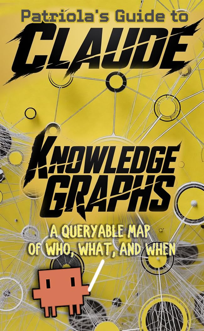 Patriola's Guide to Claude: Knowledge Graphs: A Queryable Map of Who, What, and When (English Edition) baixar livro de graça