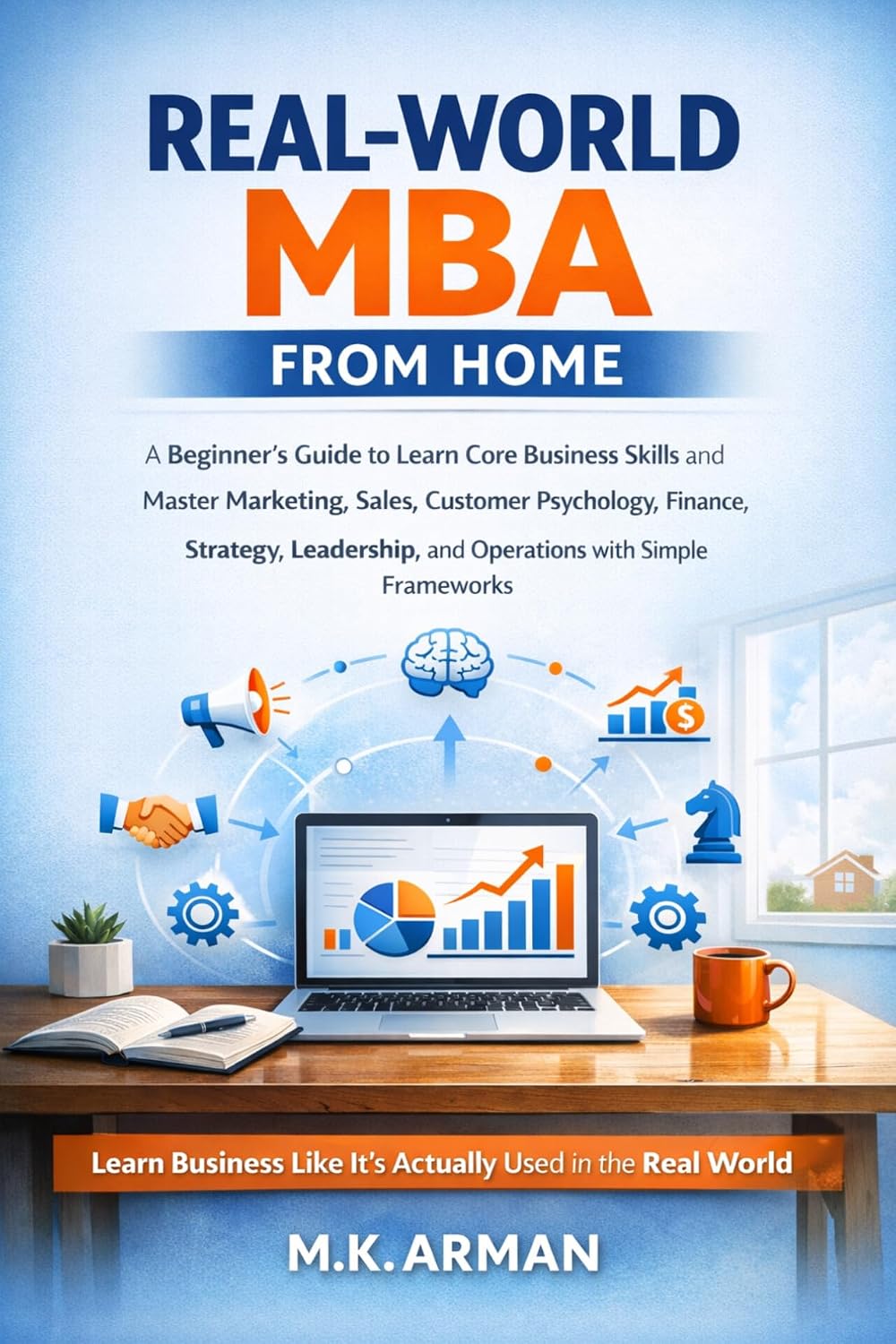 Real-World MBA from Home: A Beginner’s Gudie to Learn Core Business Skills and Master Marketing, Sales, Customer Psychology, Finance, Strategy, Leadership,... Never Taught You Book 3) (English Edition) baixar o livro de graça