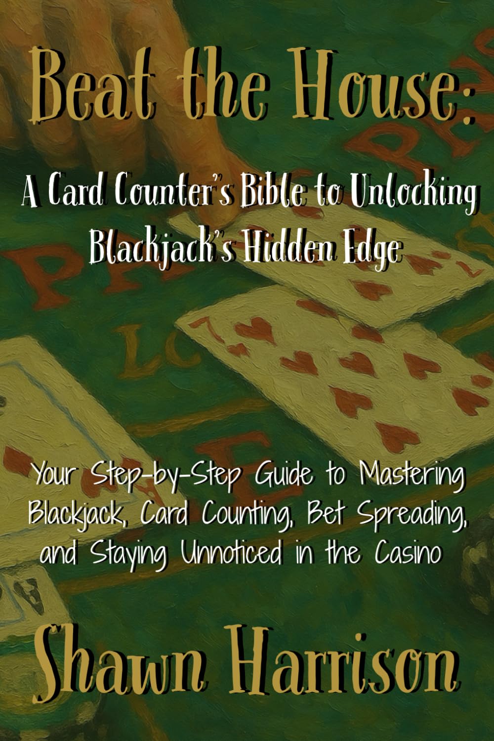 capítulo por capítulo baixar Beat the House: A Card Counter’s Bible to Unlocking Blackjack’s Hidden Edge: Your Step-by-Step Guide to Mastering Blackjack, Card Counting, Bet Spreading, and Staying Unnoticed