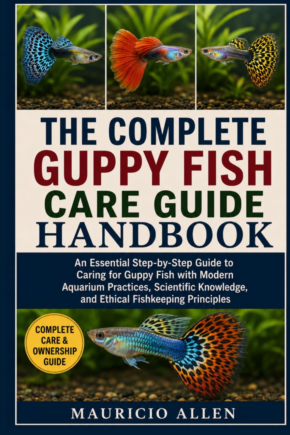 The Complete Guppy Fish Care Guide Handbook: An Essential Step-by-Step Guide to Caring for Guppy Fish with Modern Aquarium Practices, Scientific Knowledge, and Ethical Fishkeeping Principles baixar livro de graça