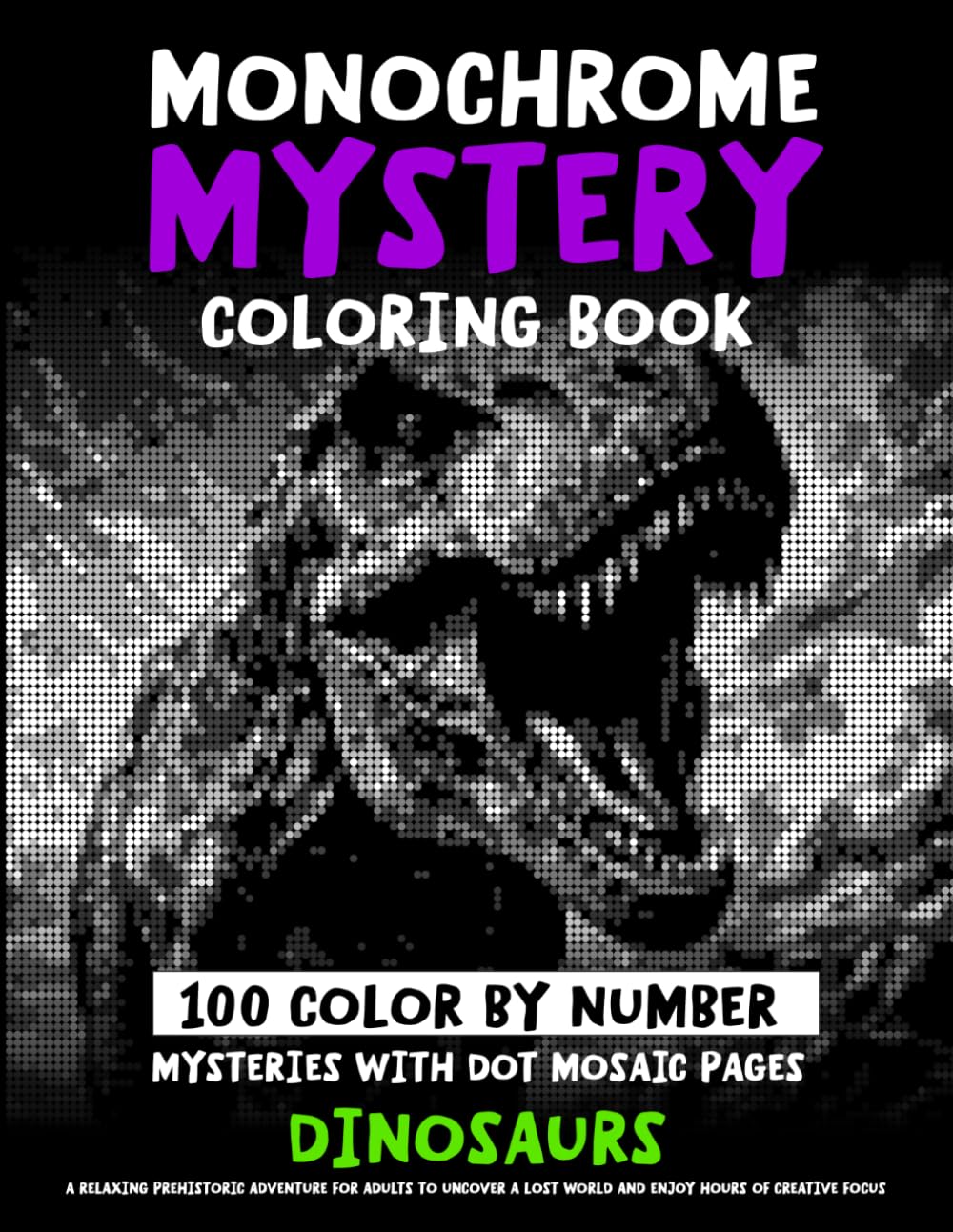 ler totalmente Monochrome Mystery Coloring Book - 100 Color By Number Mysteries With Dot Mosaic Pages - DINOSAURS: A Relaxing Prehistoric Adventure For Adults To... Focus (Monochrome Dot Mosaic Coloring Books)
