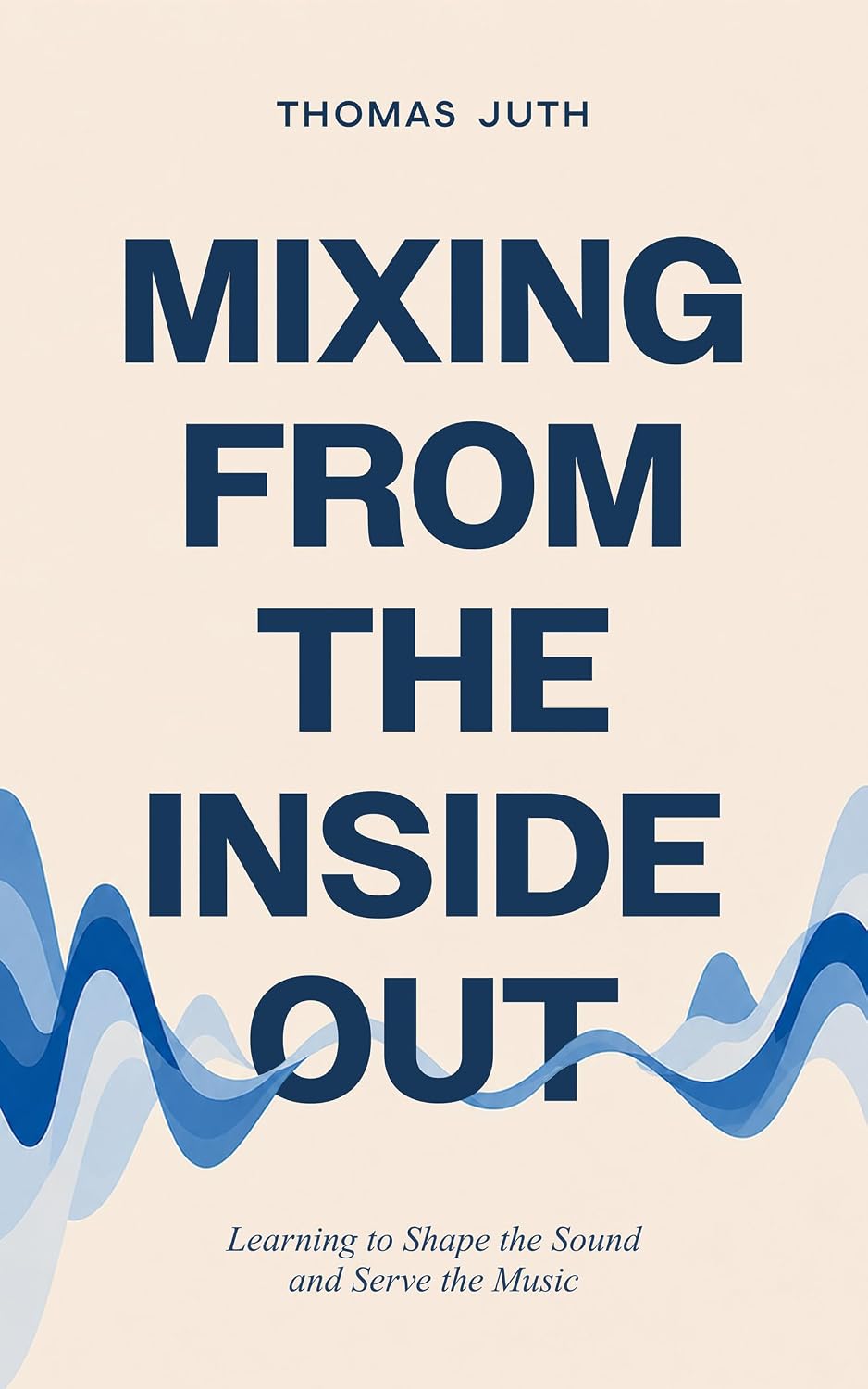 Mixing from the Inside Out: Learning to Shape the Sound and Serve the Music (English Edition) baixar o livro de graça
