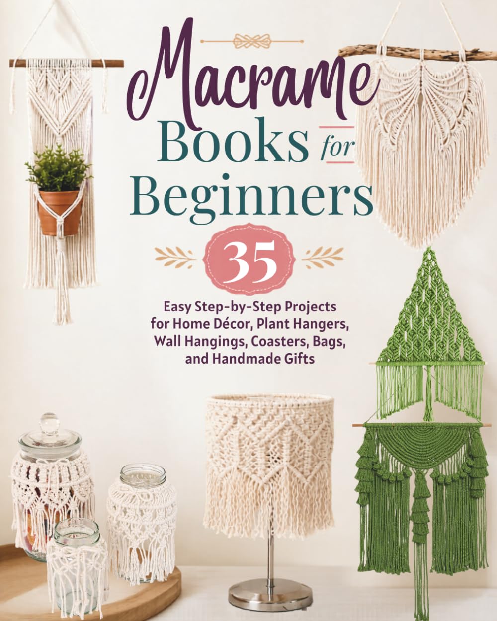 Macrame Books for Beginners: 35 Easy Step-by-Step Projects for Home Décor, Plant Hangers, Wall Hangings, Coasters, Bags, and Handmade Gifts baixar livro de graça