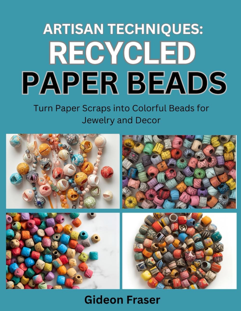 ARTISAN TECHNIQUES: RECYCLED PAPER BEADS: Turn Paper Scraps into Colorful Beads for Jewelry and Décor baixar livro de graça