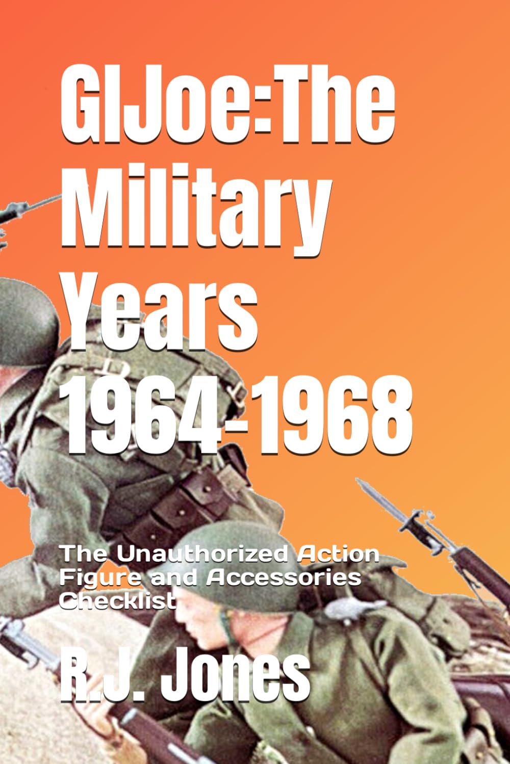 GI Joe: The Military Years 1964-1968: The Unauthorized Action Figure and Accessories Checklist baixar livro de graça