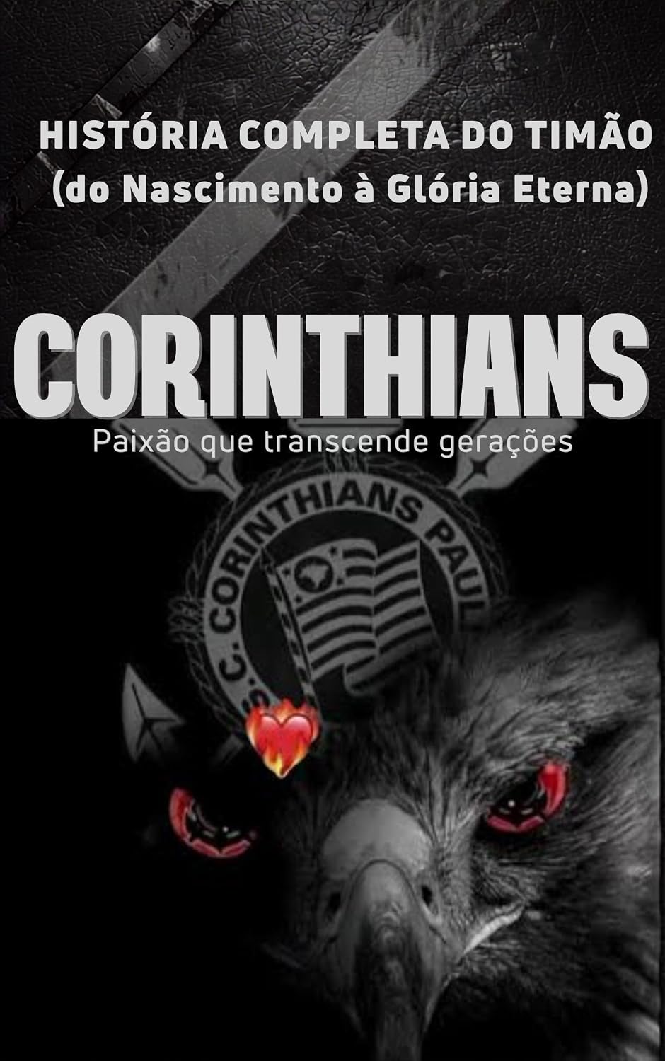 CORINTHIANS - HISTÓRIA COMPLETA DO TIMÃO: Do Nascimento a Glória Eterna baixar livro de graça