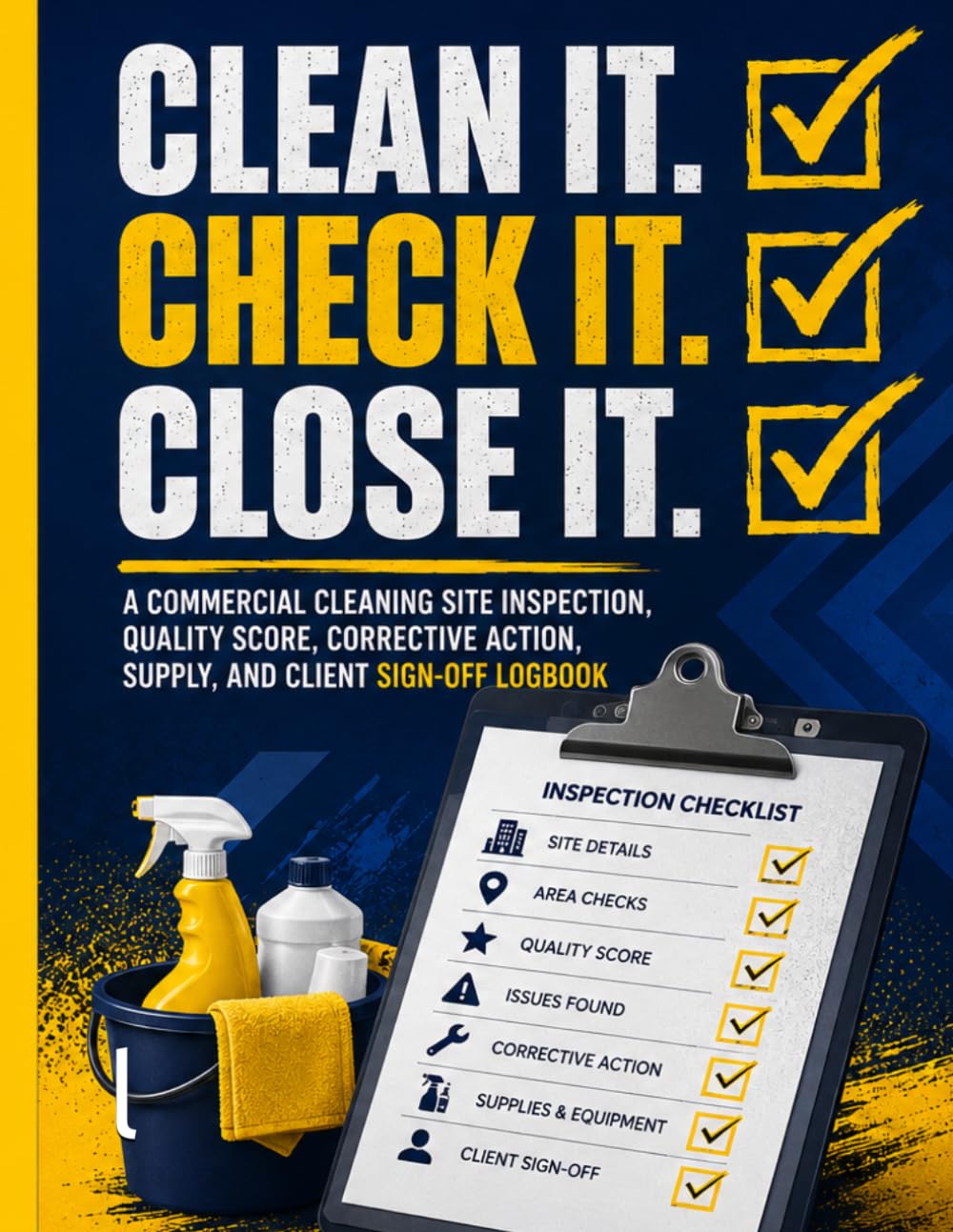 Clean It. Check It. Close It.: A Commercial Cleaning Site Inspection, Quality Score, Corrective Action, Supply, and Client Sign-Off Logbook baixar o livro de graça