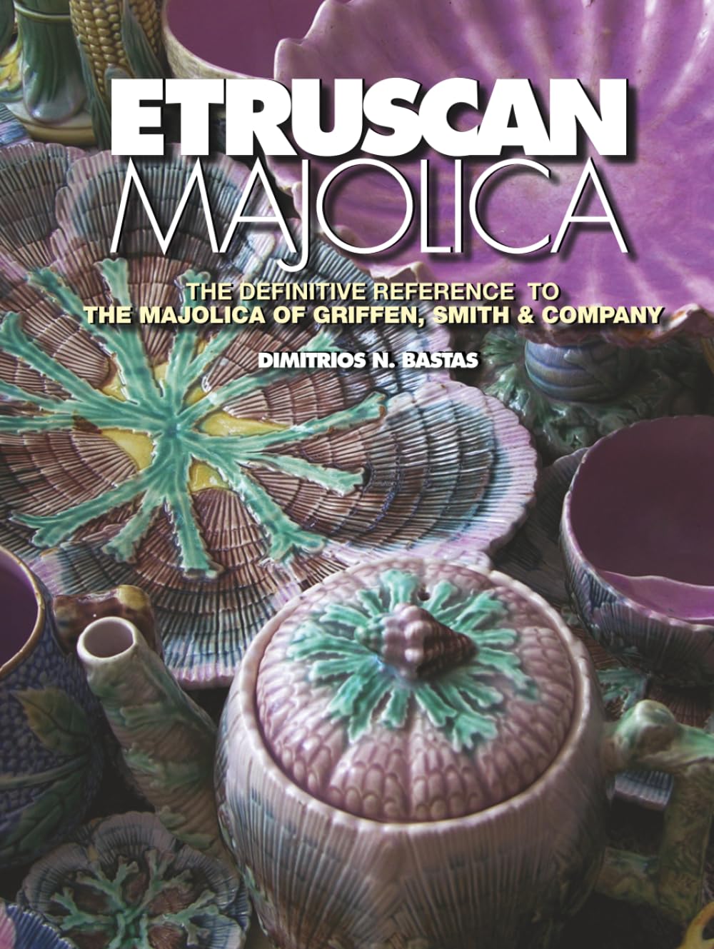 Etruscan Majolica: The Definitive Reference to the Majolica of Griffen, Smith & Company baixar livro de graça