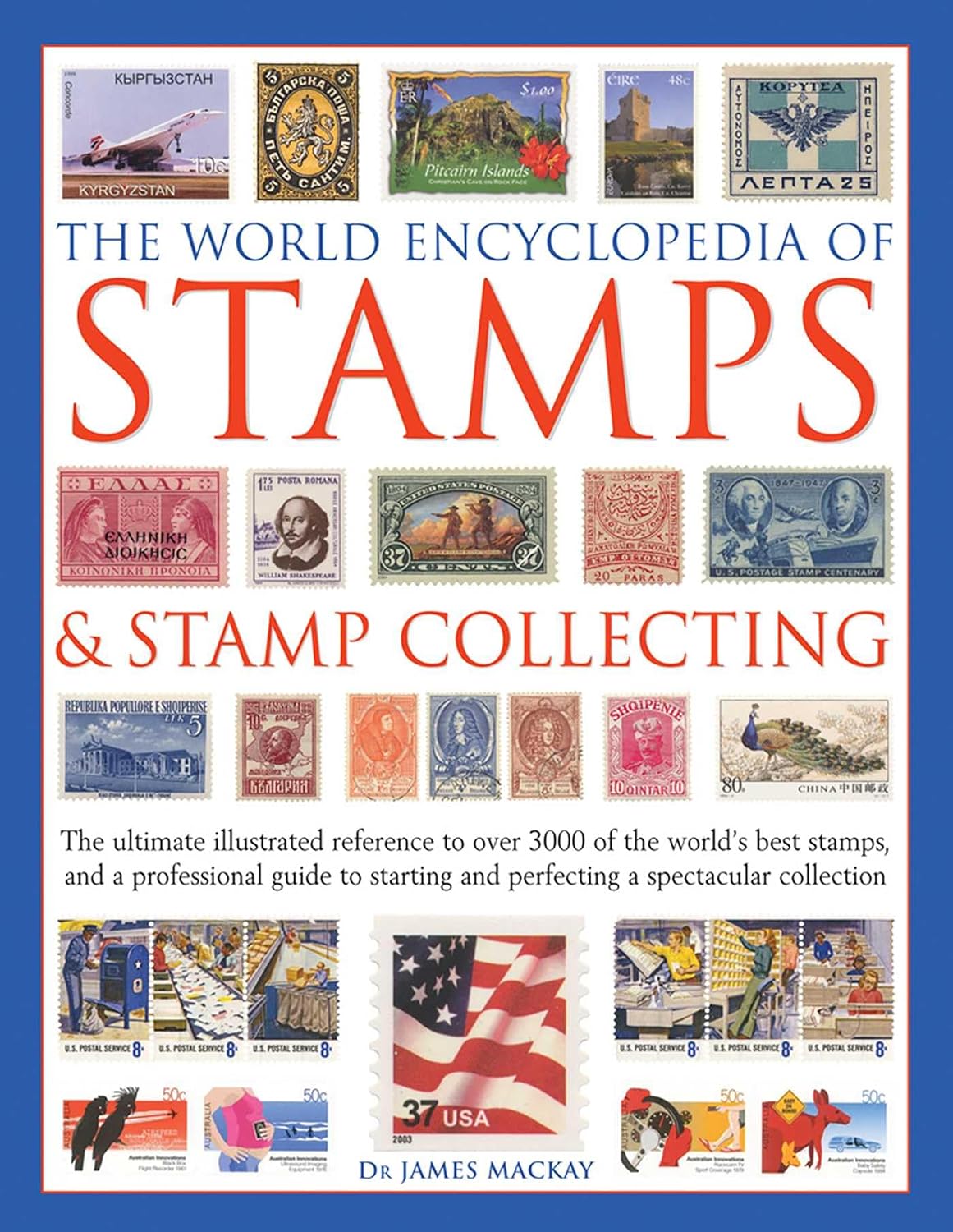 The World Encyclopedia of Stamps & Stamp Collecting: The Ultimate Illustrated Reference to Over 3000 of the World's Best Stamps, and a Professional ... and Perfecting a Spectacular Collection