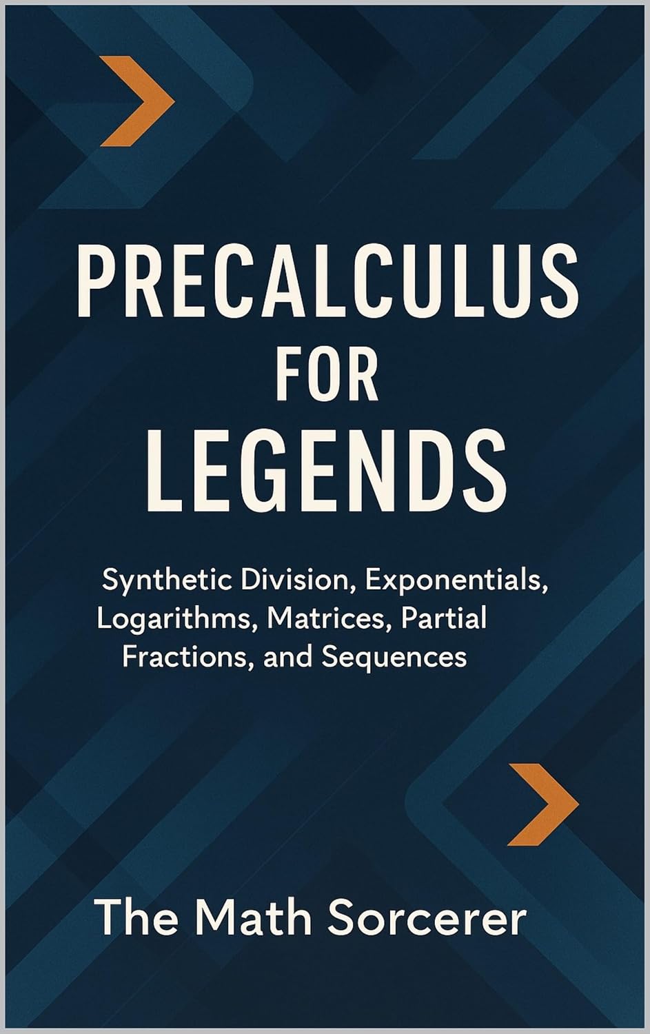 Precalculus for Legends: Synthetic Division, Exponentials, Logarithms, Matrices, Partial Fractions, and Sequences (Superpowered Mathematics) (English Edition)