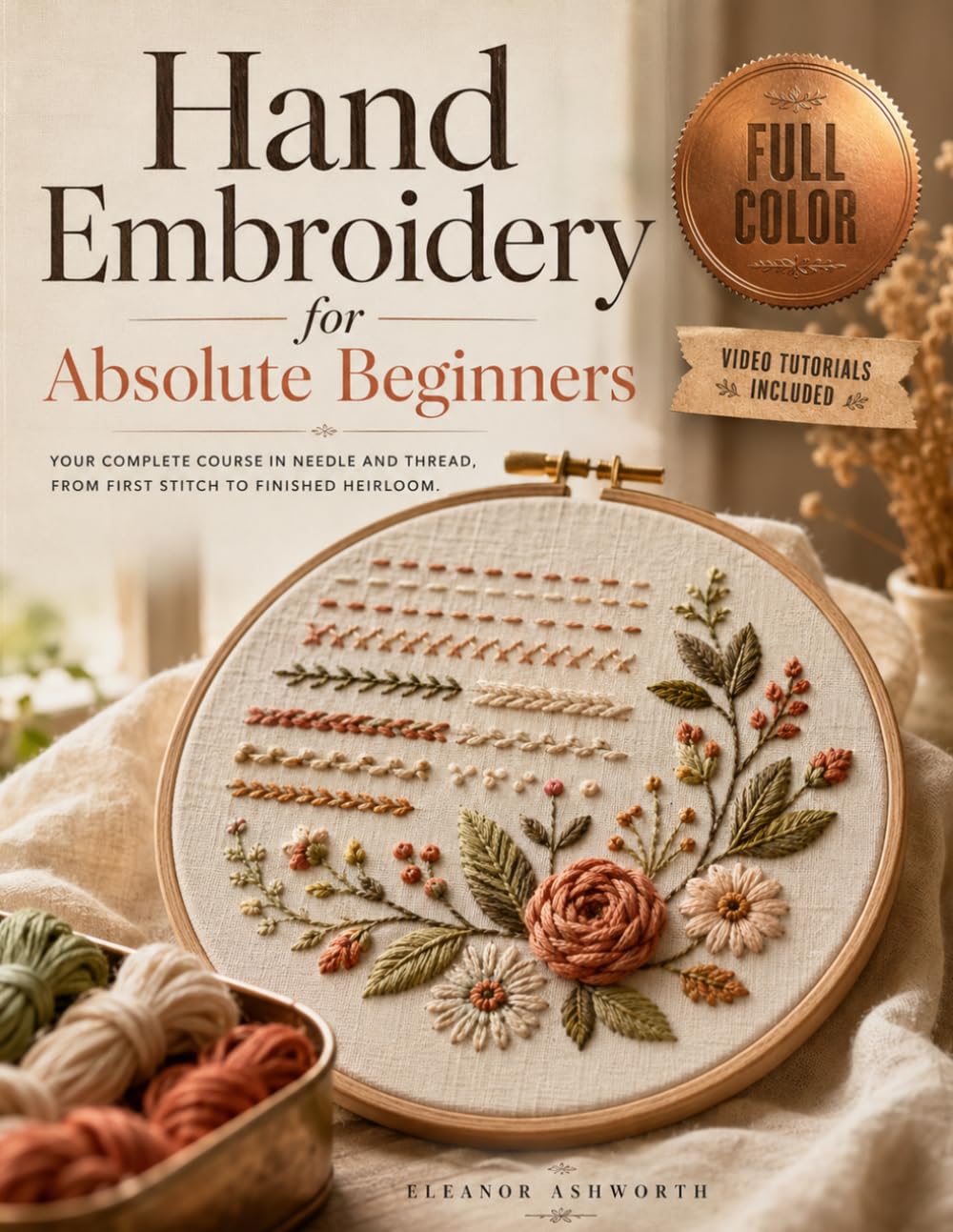 Hand Embroidery for Absolute Beginners: Your Complete Course in Needle and Thread, From First Stitch to Finished Heirloom. Video Tutorials Included baixar o livro de graça