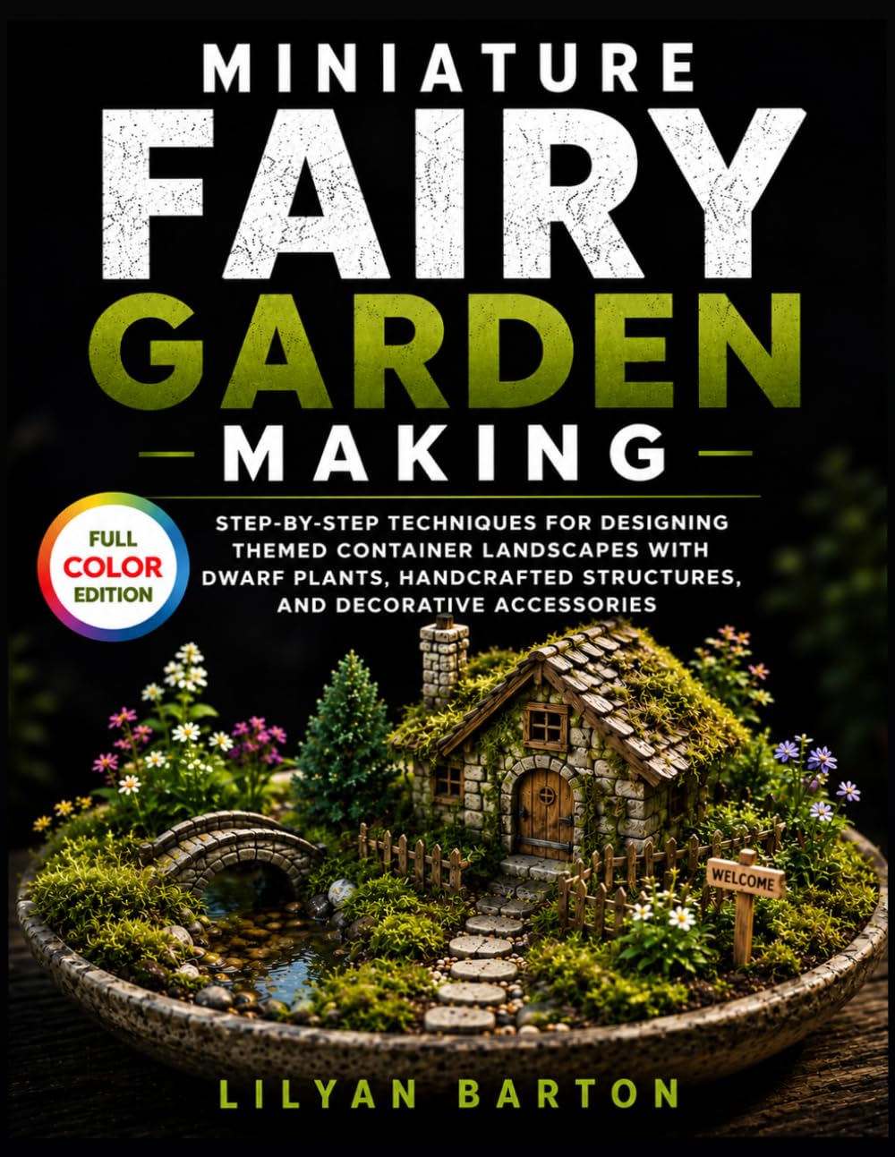 Miniature Fairy Garden Making: Step-by-Step Techniques for Designing Themed Container Landscapes with Dwarf Plants, Handcrafted Structures, and Decorative Accessories baixar o livro de graça