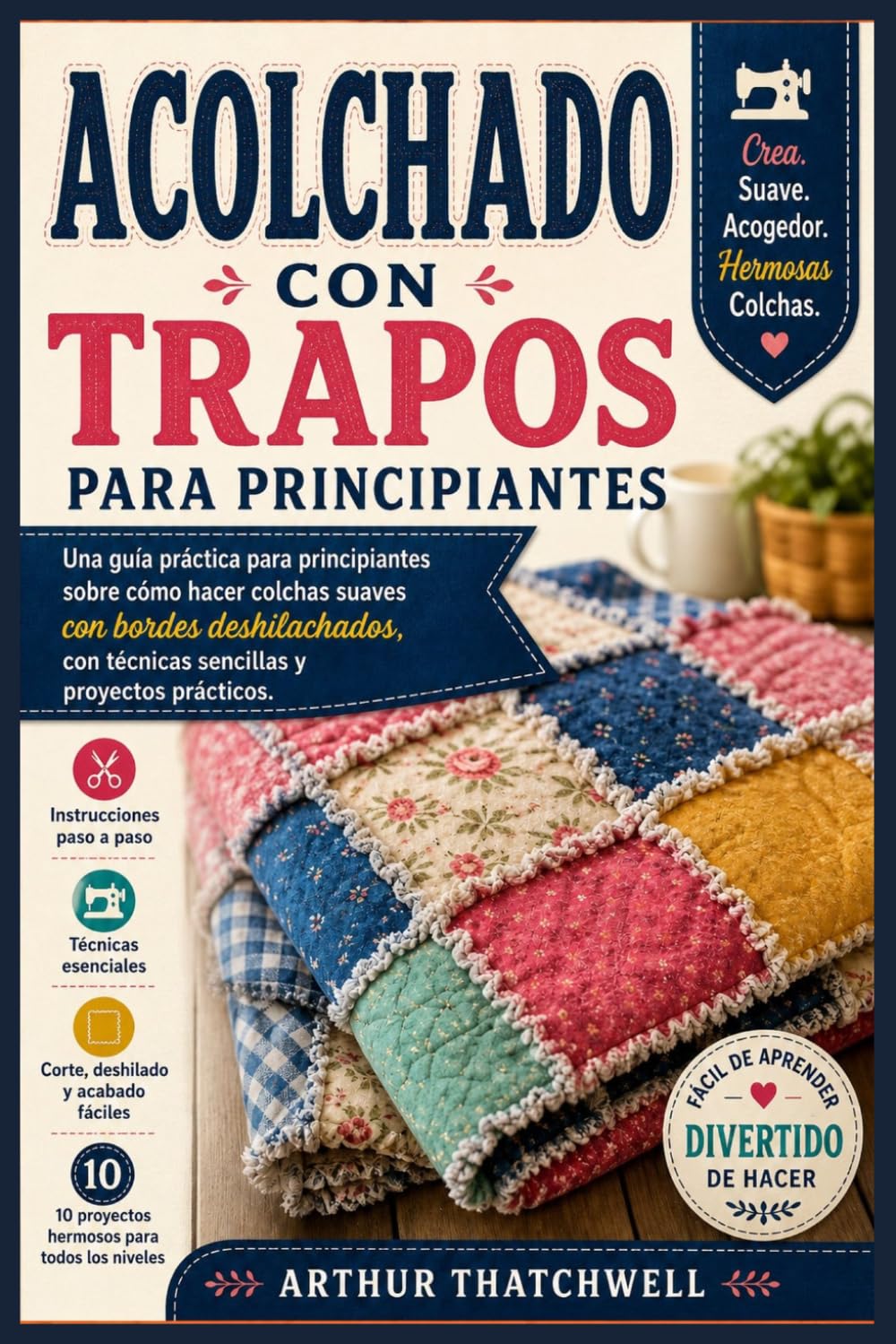 Acolchado con trapos para principiantes: Una guía práctica para principiantes sobre cómo hacer colchas suaves con bordes deshilachados, con técnicas sencillas y proyectos prácticos baixar o livro de graça