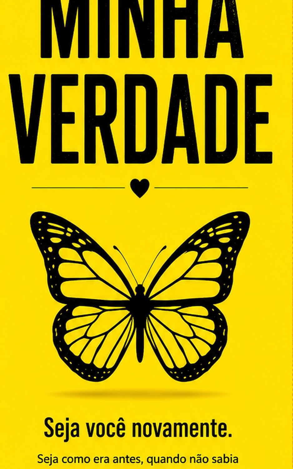 MINHA VERDADE: Seja Você Novamente. Seja Como Antes, Quando Não Sabia o Que Era o Medo. E Que Nunca Mais Precise Conhecê-lo. baixar o livro de graça