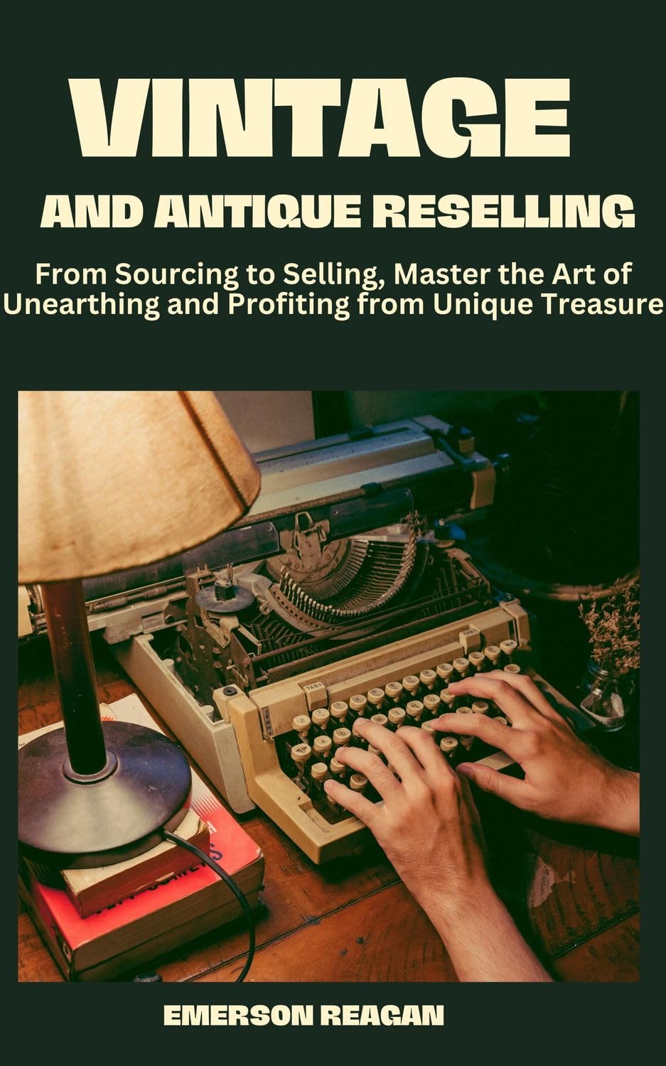 Vintage and Antique Reselling: From Sourcing to Selling, Master the Art of Unearthing and Profiting from Unique Treasures (English Edition) baixar livro de graça