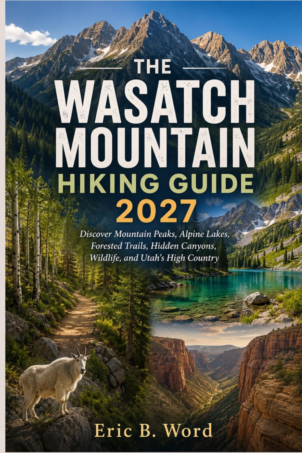 The Wasatch Mountain Hiking Guide 2027: Discover Mountain Peaks, Alpine Lakes, Forested Trails, Hidden Canyons, Wildlife, and Utah's High Country baixar livro de graça