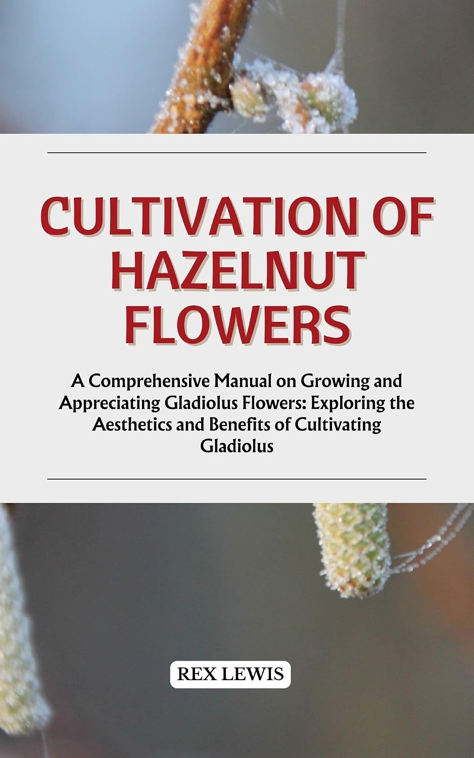 Cultivation of Hazelnut Flowers: A Comprehensive Manual on Growing and Appreciating Gladiolus Flowers: Exploring the Aesthetics and Benefits of Cultivating Gladiolus (English Edition) baixar livro de graça
