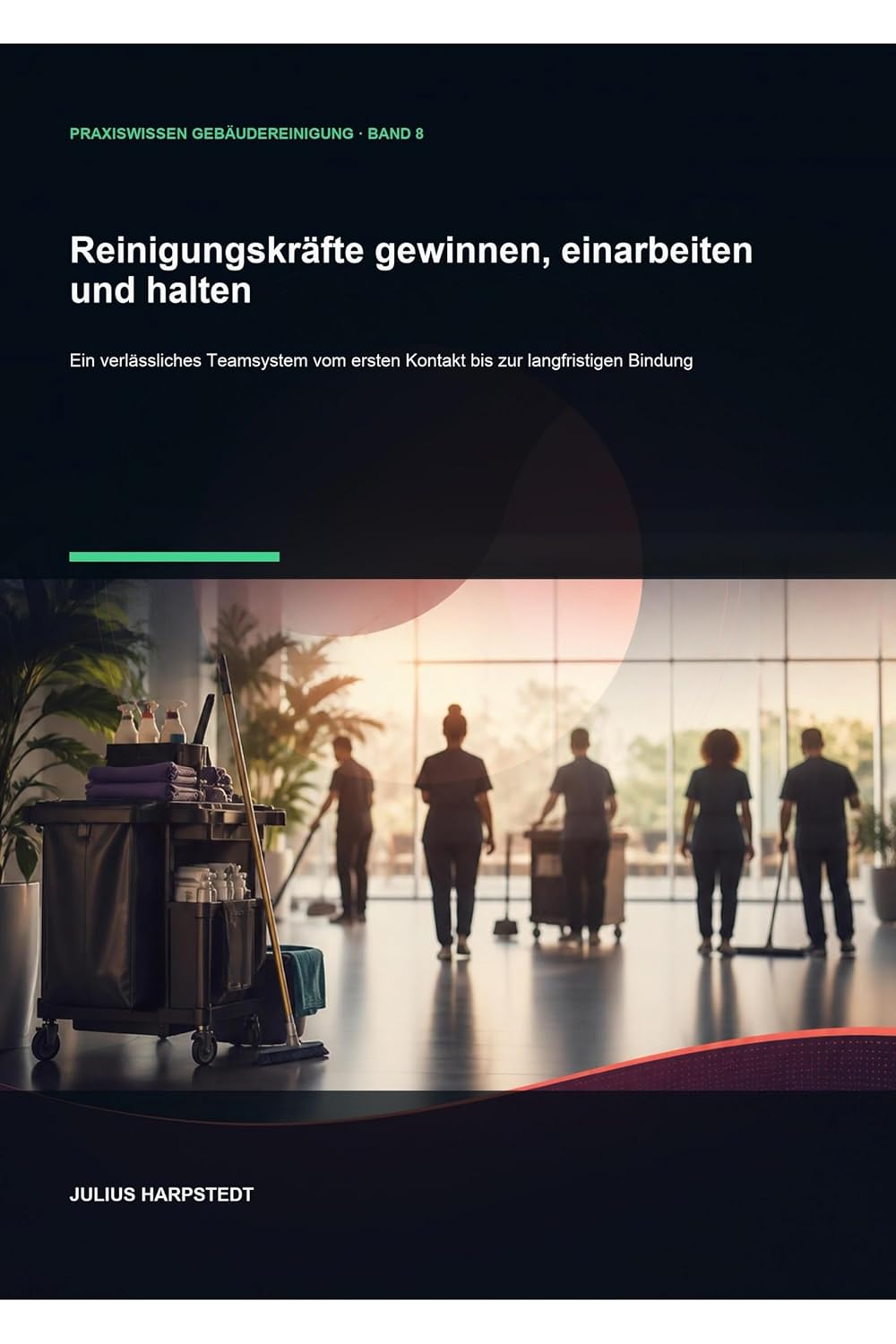 Reinigungskräfte gewinnen, einarbeiten und halten: Ein verlässliches Teamsystem vom ersten Kontakt bis zur langfristigen Bindung (German Edition) baixar o livro de graça