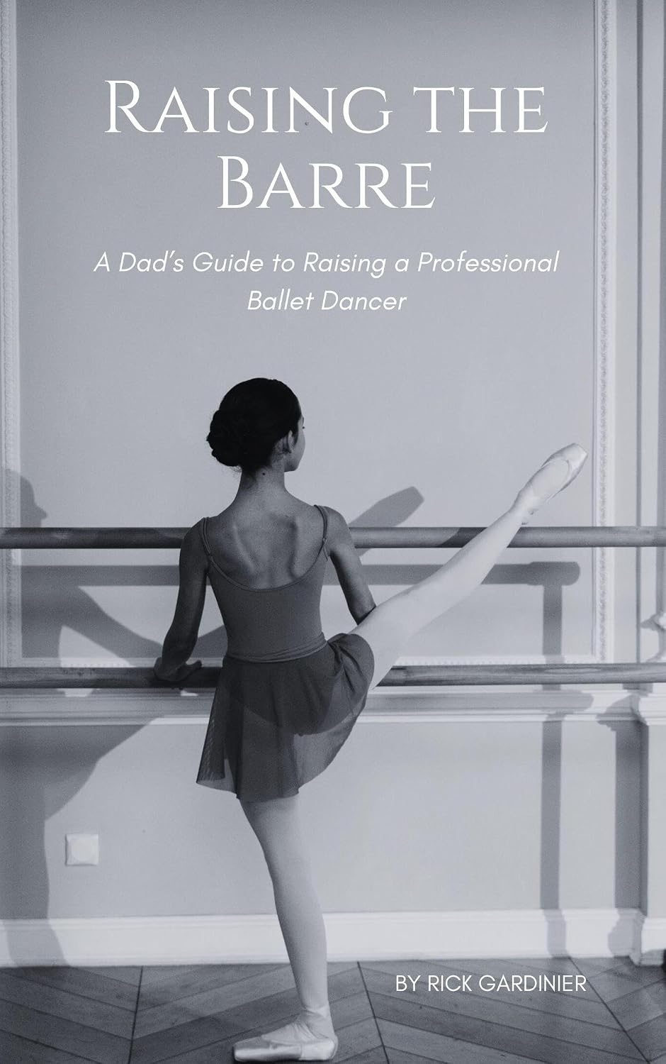 ler totalmente Raising the Barre: A Dad's Guide to Raising a Professional Ballet Dancer (English Edition)