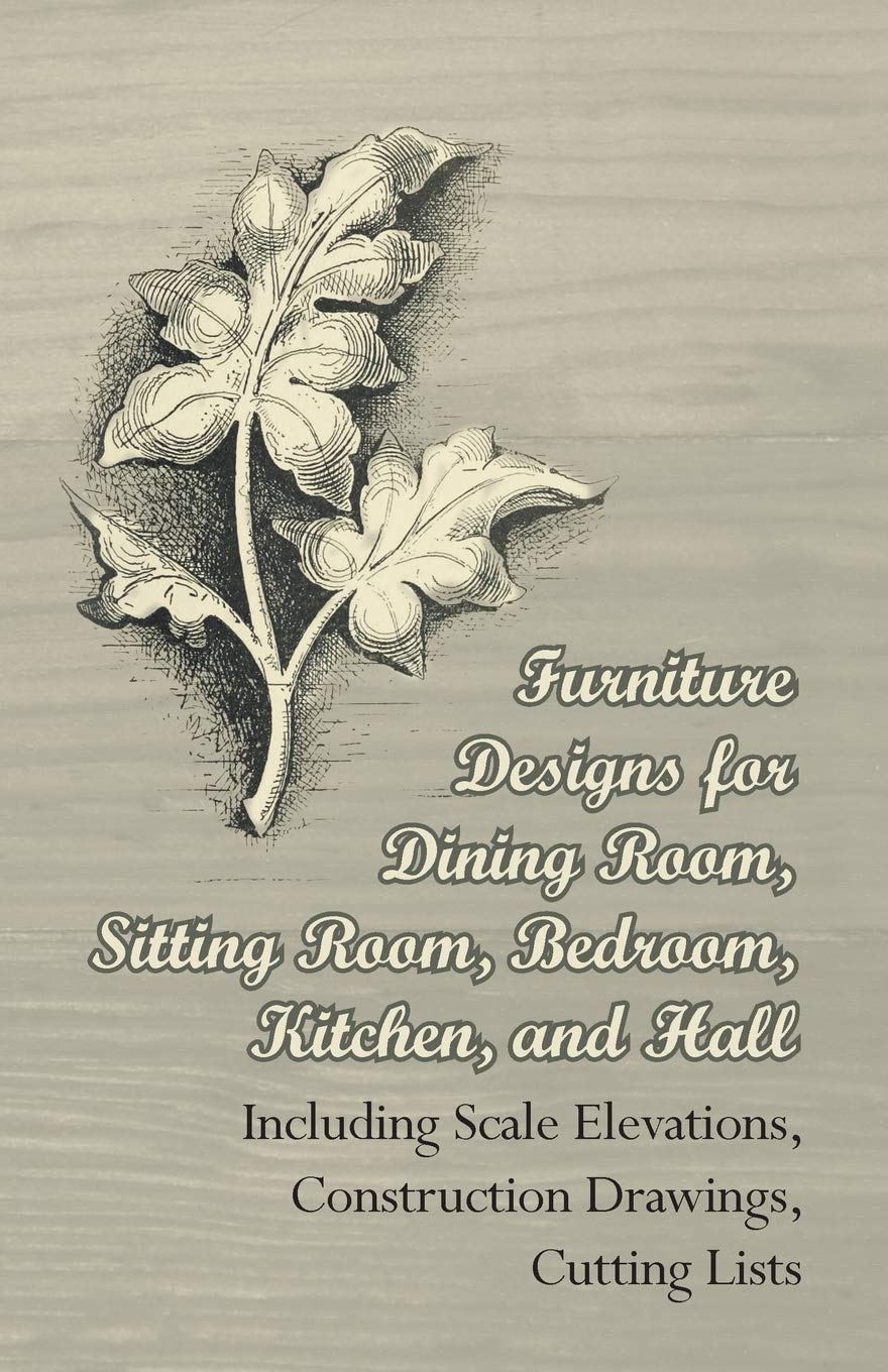 capítulo por capítulo baixar Furniture Designs for Dining Room, Sitting Room, Bedroom, Kitchen, and Hall - Including Scale Elevations, Construction Drawings, Cutting Lists