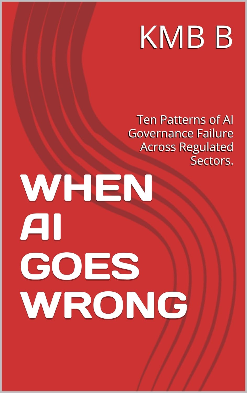 ler totalmente WHEN AI GOES WRONG: Ten Patterns of AI Governance Failure Across Regulated Sectors. (Governing AI Book 2) (English Edition)