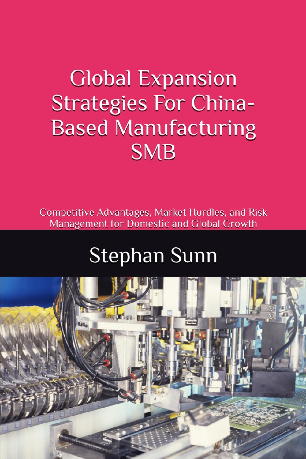 Global Expansion Strategies For China-Based Manufacturing Smbs: Competitive Advantages, Market Hurdles, and Risk Management for Domestic and Global Growth baixar livro de graça