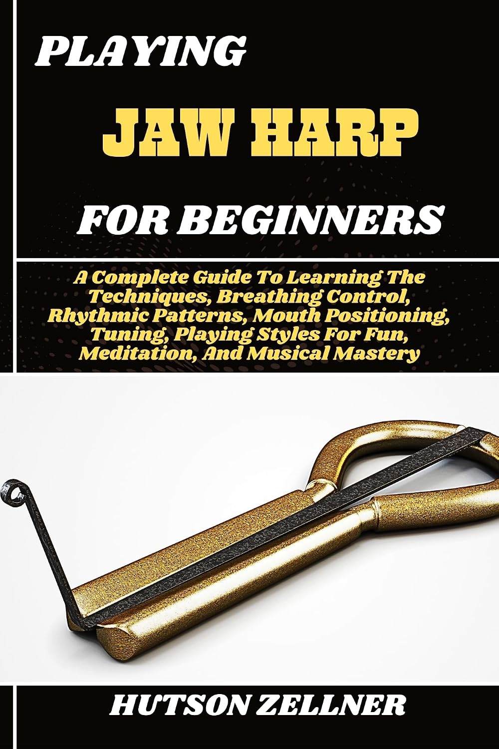 ler totalmente PLAYING JAW HARP FOR BEGINNERS: A Complete Guide To Learning The Techniques, Breathing Control, Rhythmic Patterns, Mouth Positioning, Tuning, Playing Styles... And Musical Mastery (English Edition)