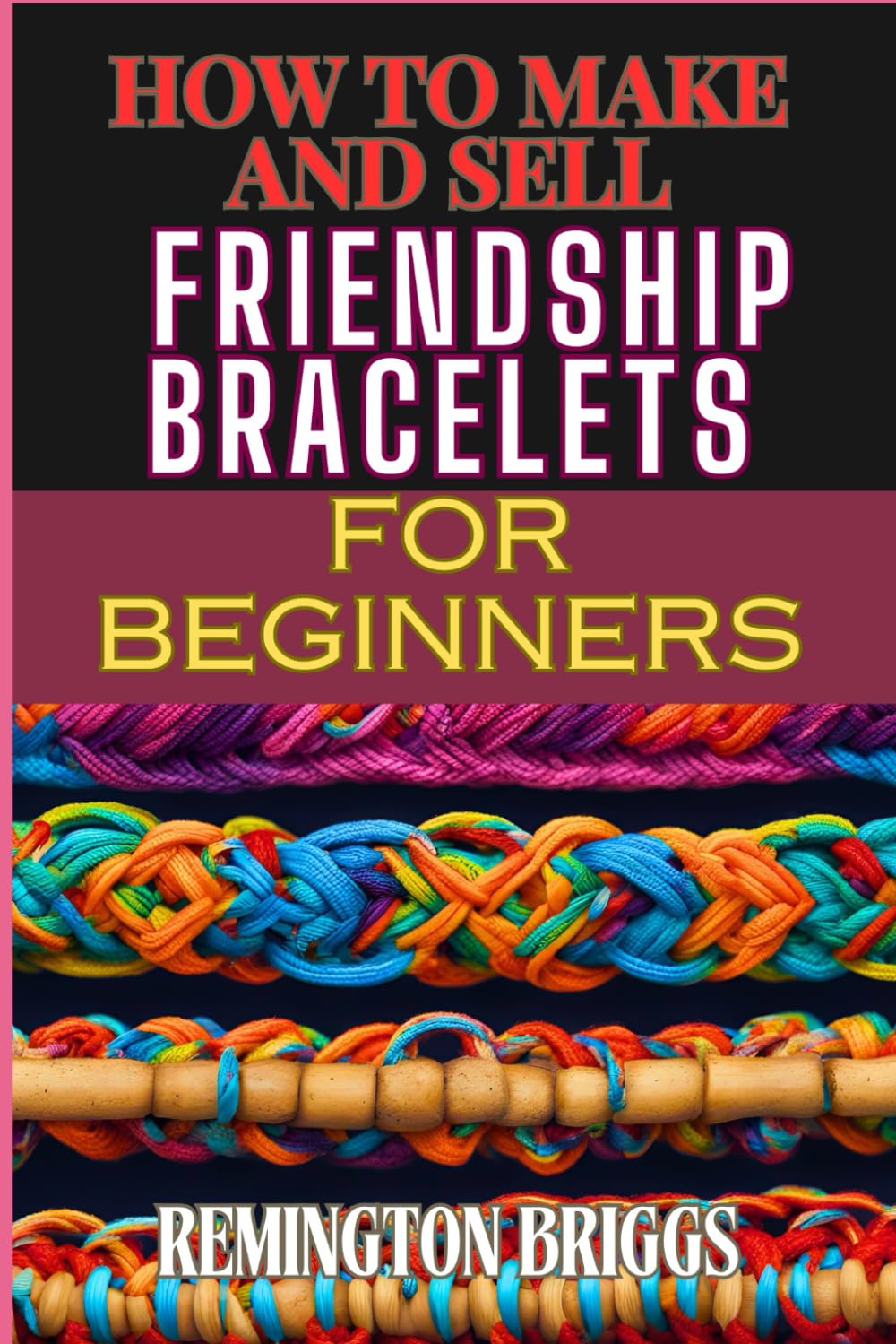 HOW TO MAKE AND SELL FRIENDSHIP BRACELETS FOR BEGINNERS: Crafting Techniques, Marketing Strategies, And Profitable Tips For Handmade Jewelry Success baixar o livro de graça