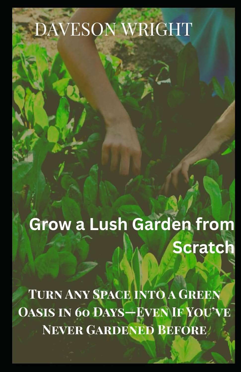 Grow a Lush Garden from Scratch: Turn Any Space into a Green Oasis in 60 Days—Even If You’ve Never Gardened Before baixar o livro de graça