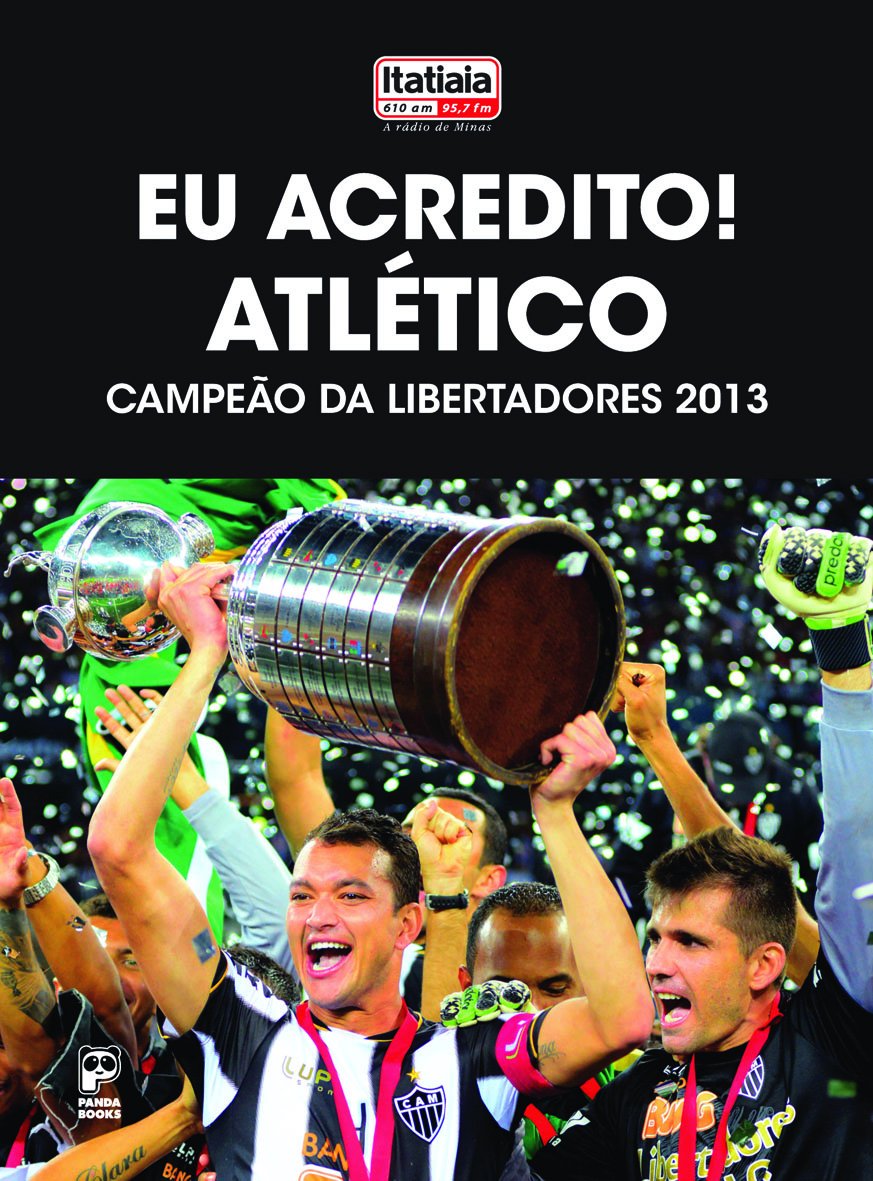 Eu acredito!: Atlético campeão da libertadores baixar livro de graça