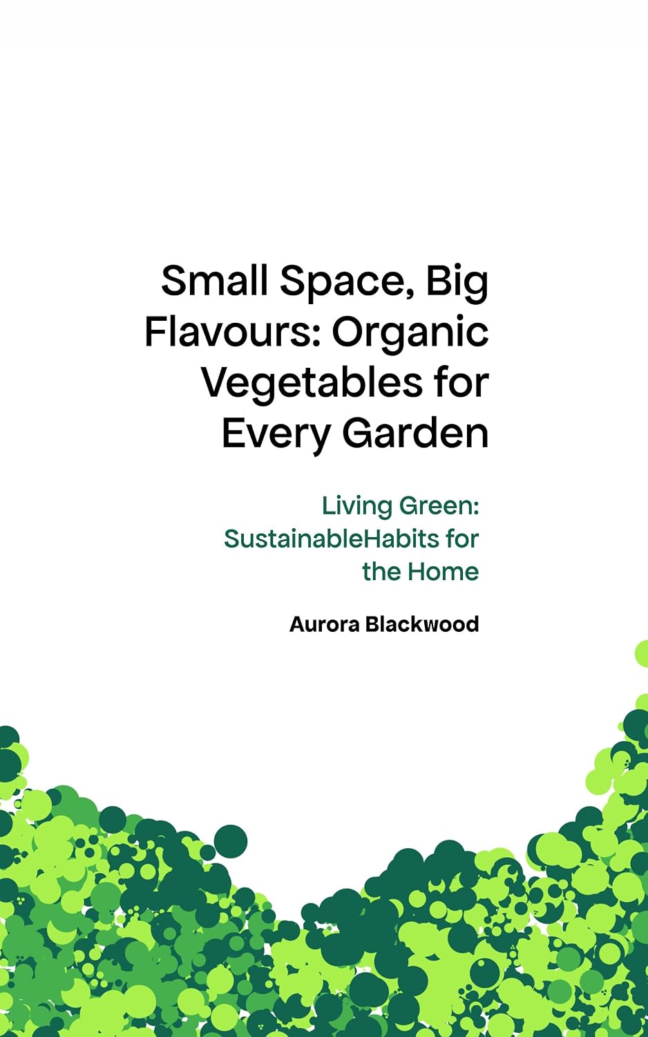 ler totalmente Small Space, Big Flavours: Organic Vegetables for Every Garden (English Edition)