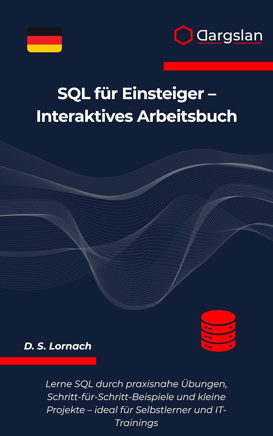 SQL für Einsteiger - Interaktives Arbeitsbuch: Lerne SQL durch praxisnahe Übungen, Schritt-für-Schritt-Beispiele und kleine Projekte - ideal für Selbstlerner und IT-Trainings (German Edition)