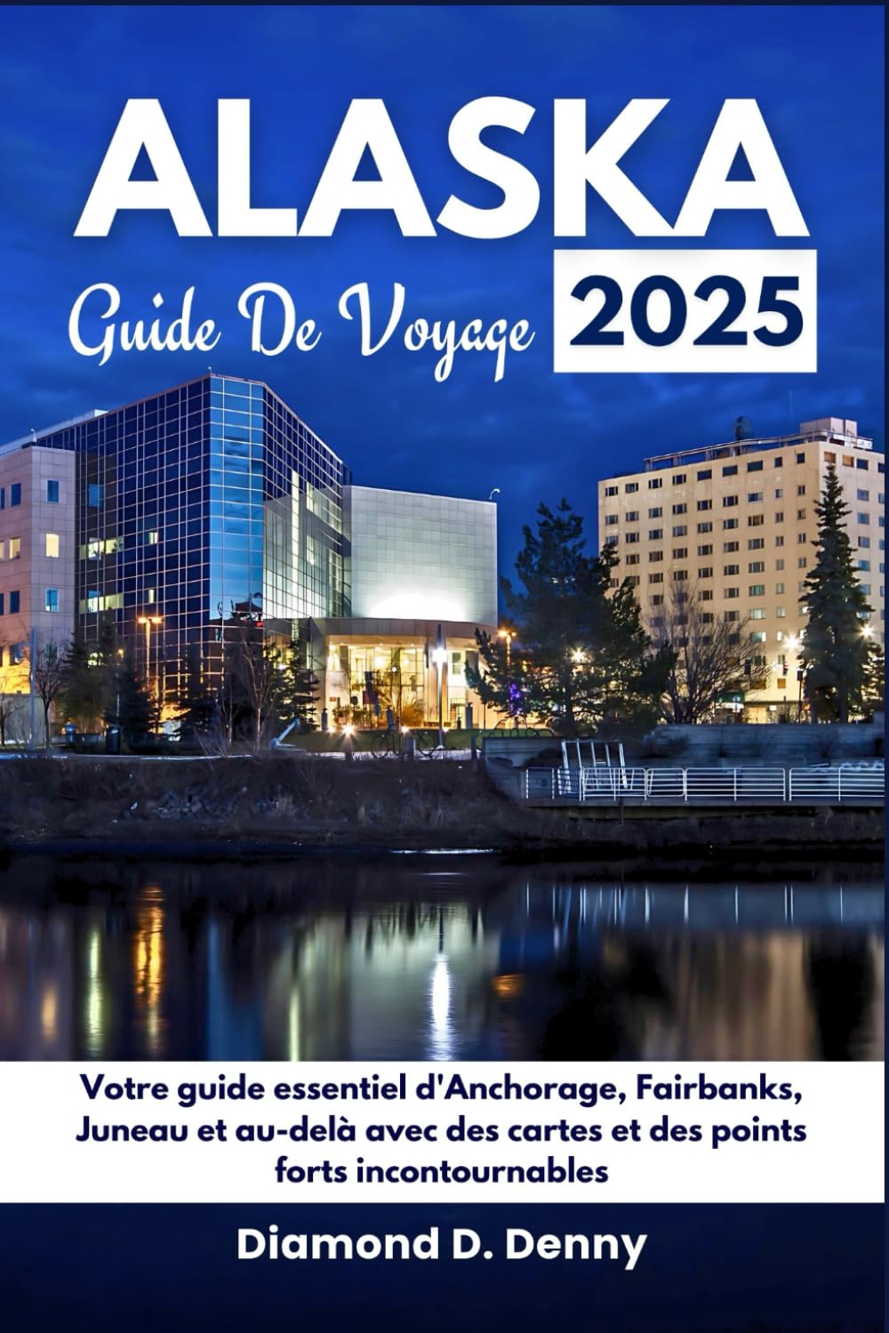 Alaska Guide de voyage 2025: Votre guide essentiel d'Anchorage, Fairbanks, Juneau et au-delà avec des cartes et des points forts incontournables (French Edition) baixar livro de graça