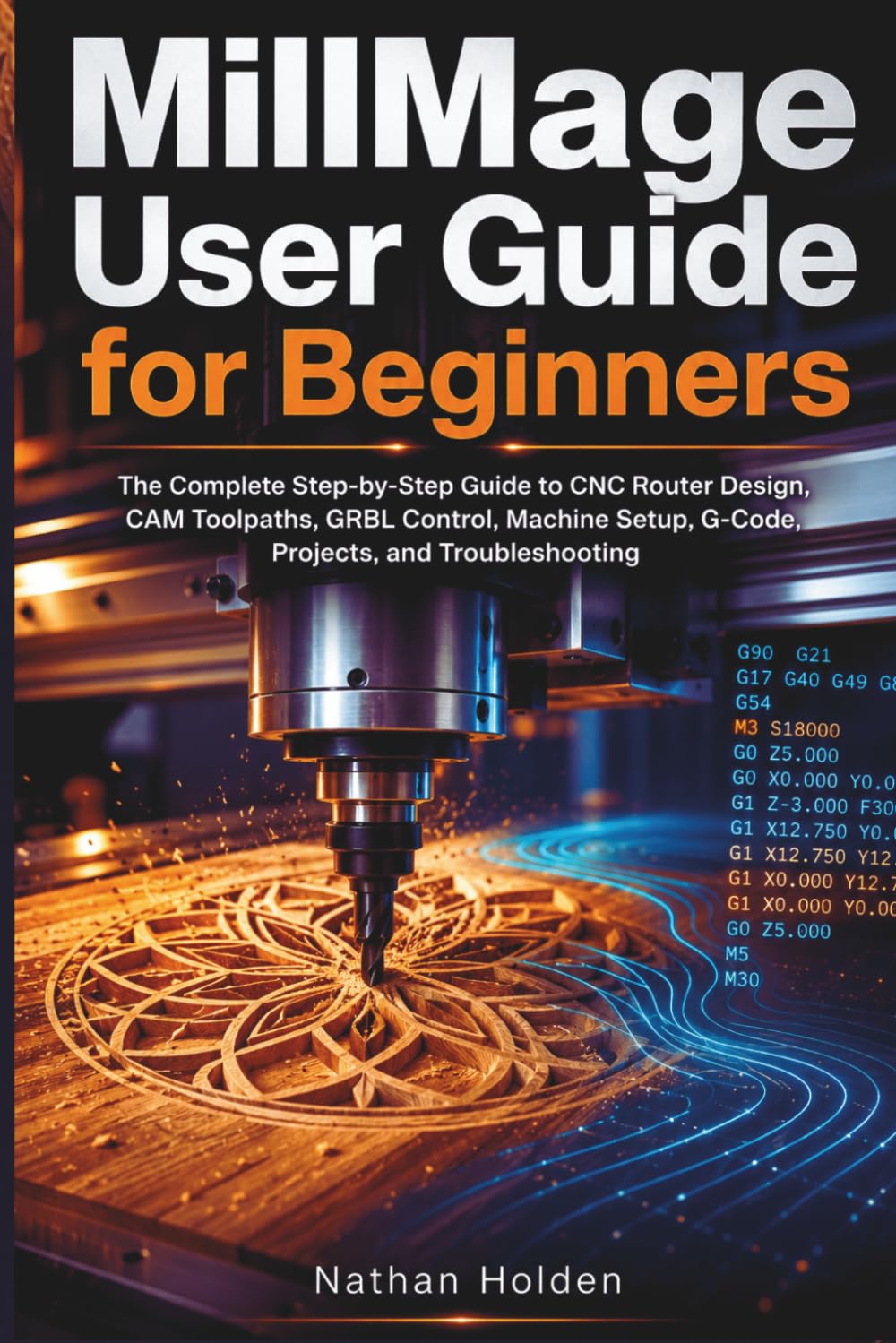 MillMage User Guide for Beginners: The Complete Step-by-Step Guide to CNC Router Design, CAM Toolpaths, GRBL Control, Machine Setup, G-Code, Projects, and Troubleshooting baixar livro de graça