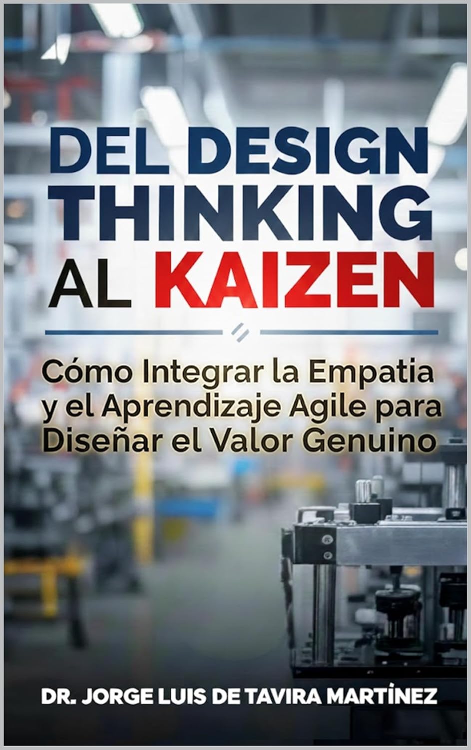 Del Design Thinking al Kaizen: Cómo Integrar la Empatía y el Aprendizaje Agile para Diseñar el Valor Genuino (Spanish Edition) baixar o livro de graça