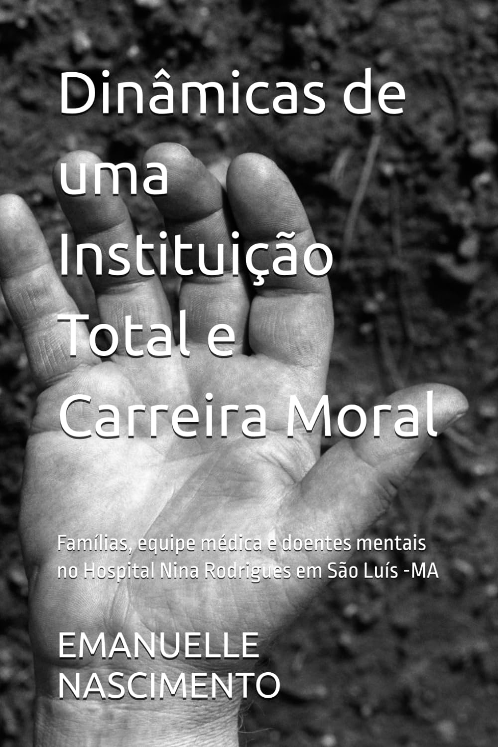 Dinâmicas de uma Instituição Total e Carreira Moral: Famílias, equipe médica e doentes mentais no Hospital Nina Rodrigues em São Luís -MA (Portuguese Edition) baixar livro de graça