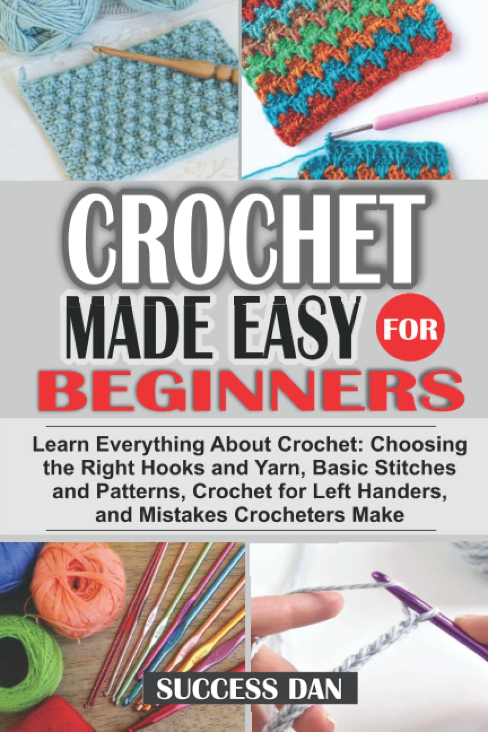 CROCHET MADE EASY FOR BEGINNERS: Everything About Crochet; Types, Tools/Materials, Choosing the Right Hooks/Yarn, Basic Stitches/Patterns, Crochet for Left Handers, Mistakes Crocheters Make, Etc. baixar livro de graça