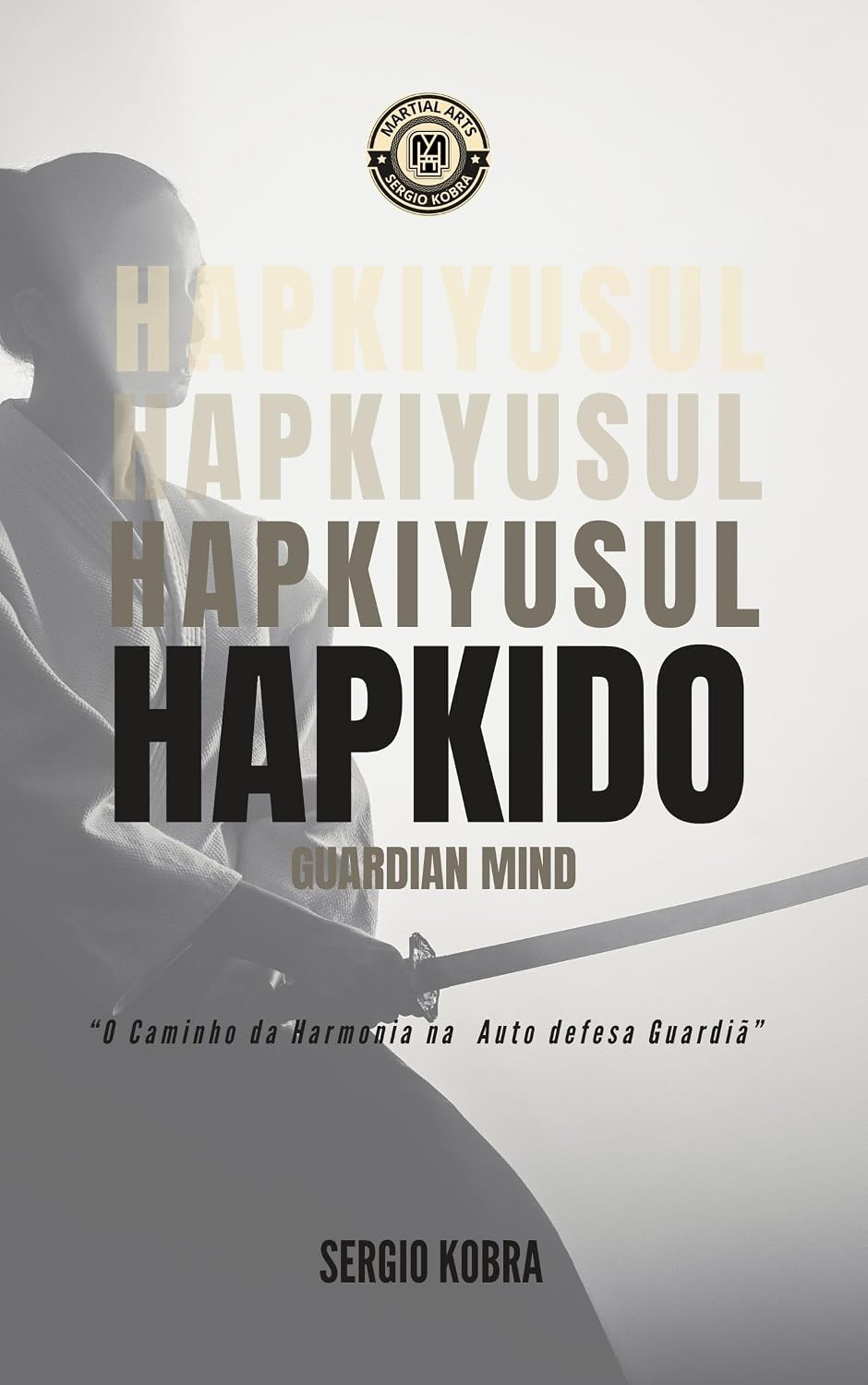Hapkiyusul Hapkido Guardian: “O Caminho da Harmonia na Auto defesa Guardiã” (Coleção Kobra System) baixar livro de graça