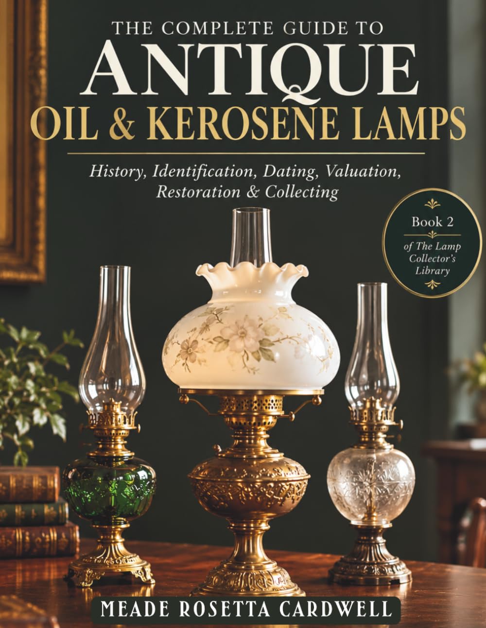 ler totalmente THE COMPLETE GUIDE TO ANTIQUE OIL & KEROSENE LAMPS: History, Identification, Dating, Valuation, Restoration & Collecting (The Lamp Collector’s Library)