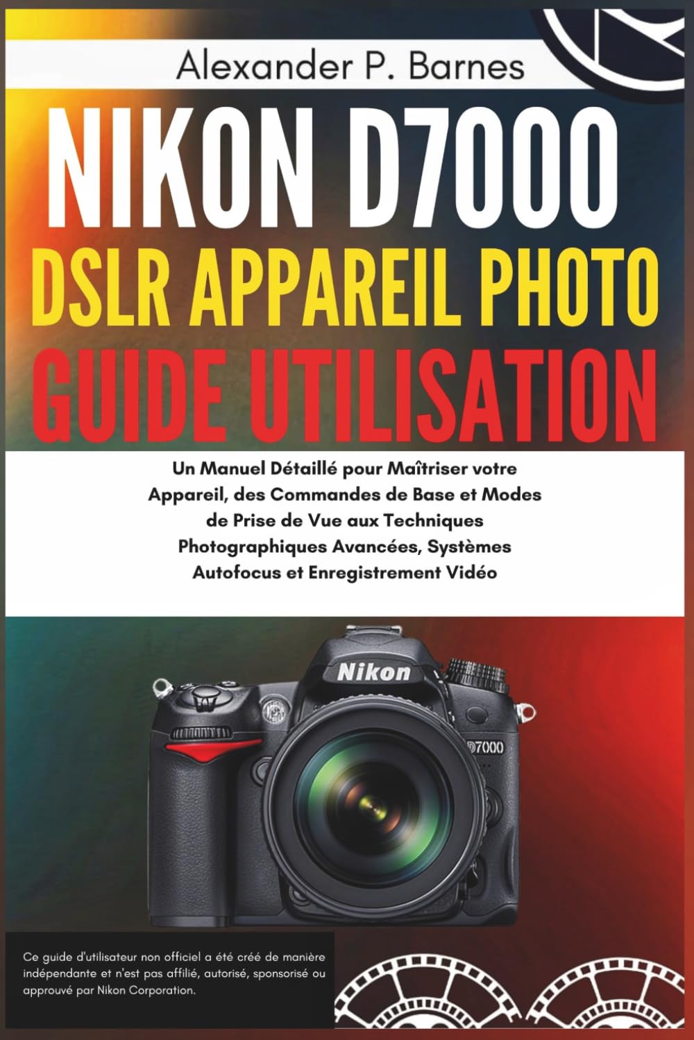 capítulo por capítulo baixar Nikon D7000 DSLR Appareil Photo Guide Utilisation: Un Manuel Détaillé pour Maîtriser votre Appareil, des Commandes de Base et Modes de Prise de Vue... Avancées, Systèmes (French Edition)