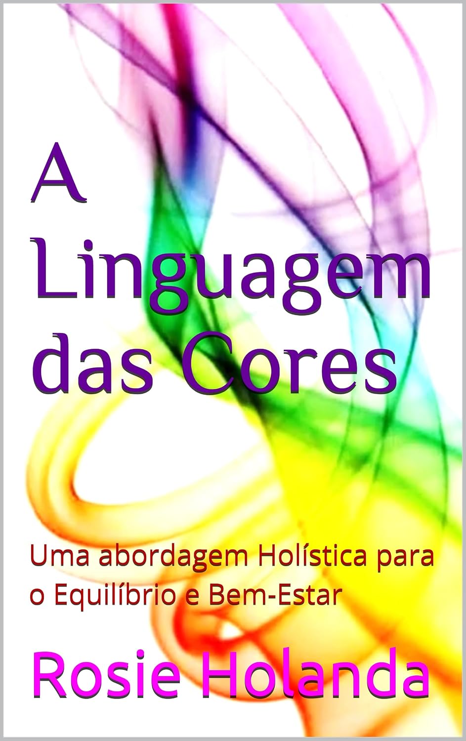 ler totalmente A Linguagem das Cores: Uma abordagem Holística para o Equilíbrio e Bem-Estar (Auto-conhecimento, Cura e Espiritualidade)
