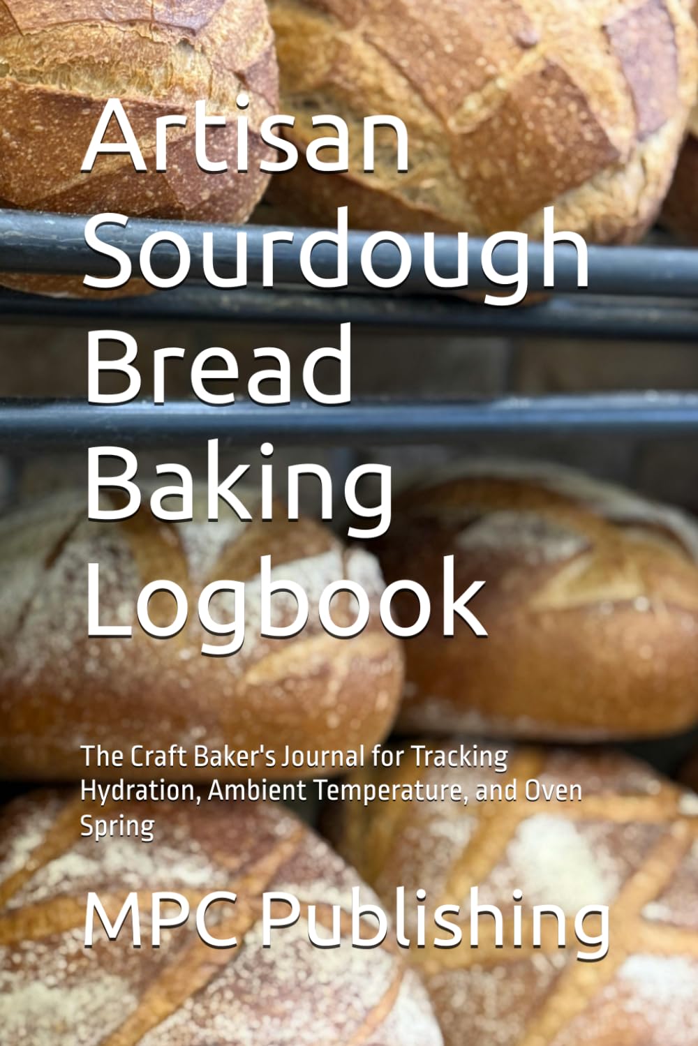 ler totalmente Artisan Sourdough Bread Baking Logbook: The Craft Baker's Journal for Tracking Hydration, Ambient Temperature, and Oven Spring