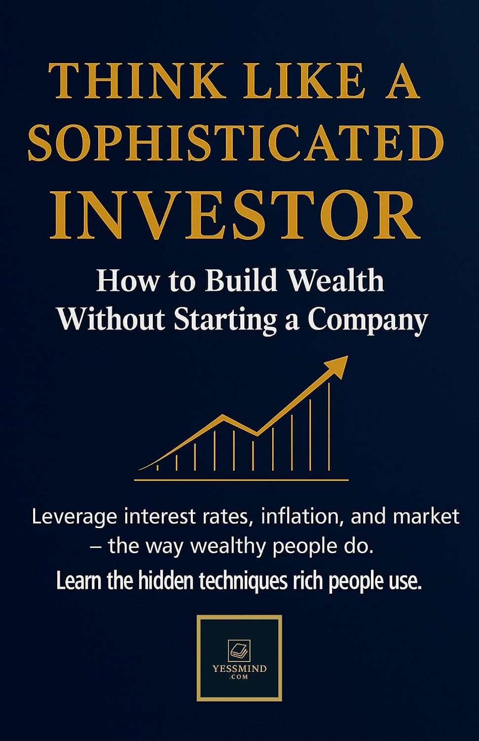 THINK LIKE A SOPHISTICATED INVESTOR: How to Build Wealth Without Starting a Company (English Edition) baixar livro de graça