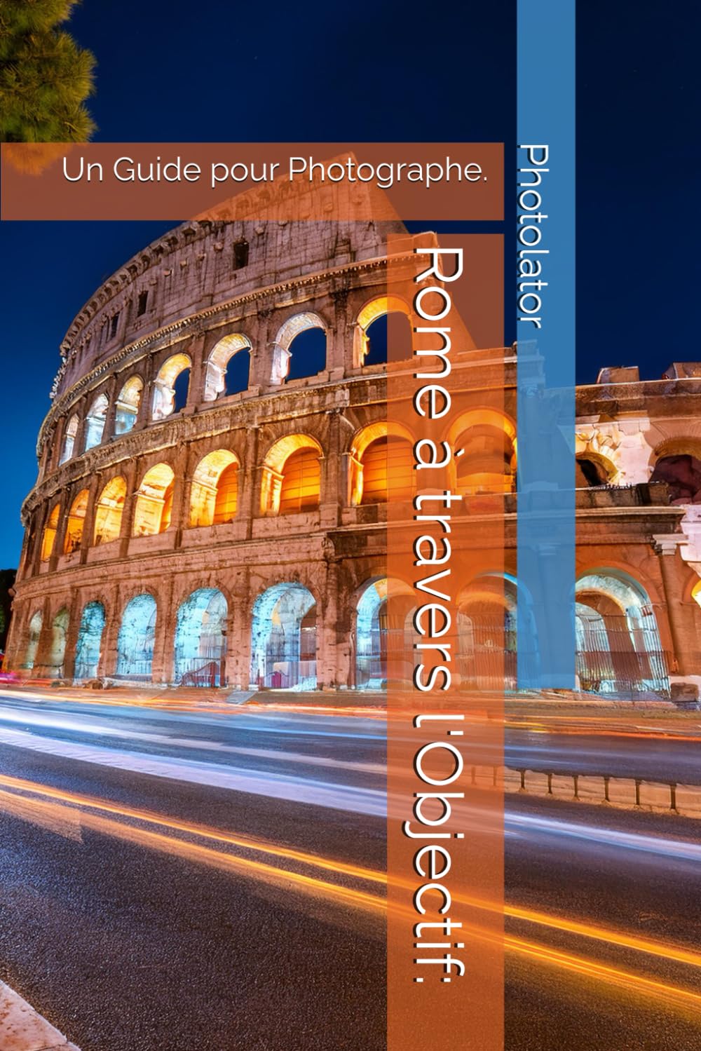 Rome à travers l'Objectif:: Un Guide pour Photographe. (Guides de Voyage pour Photographe.) (French Edition)